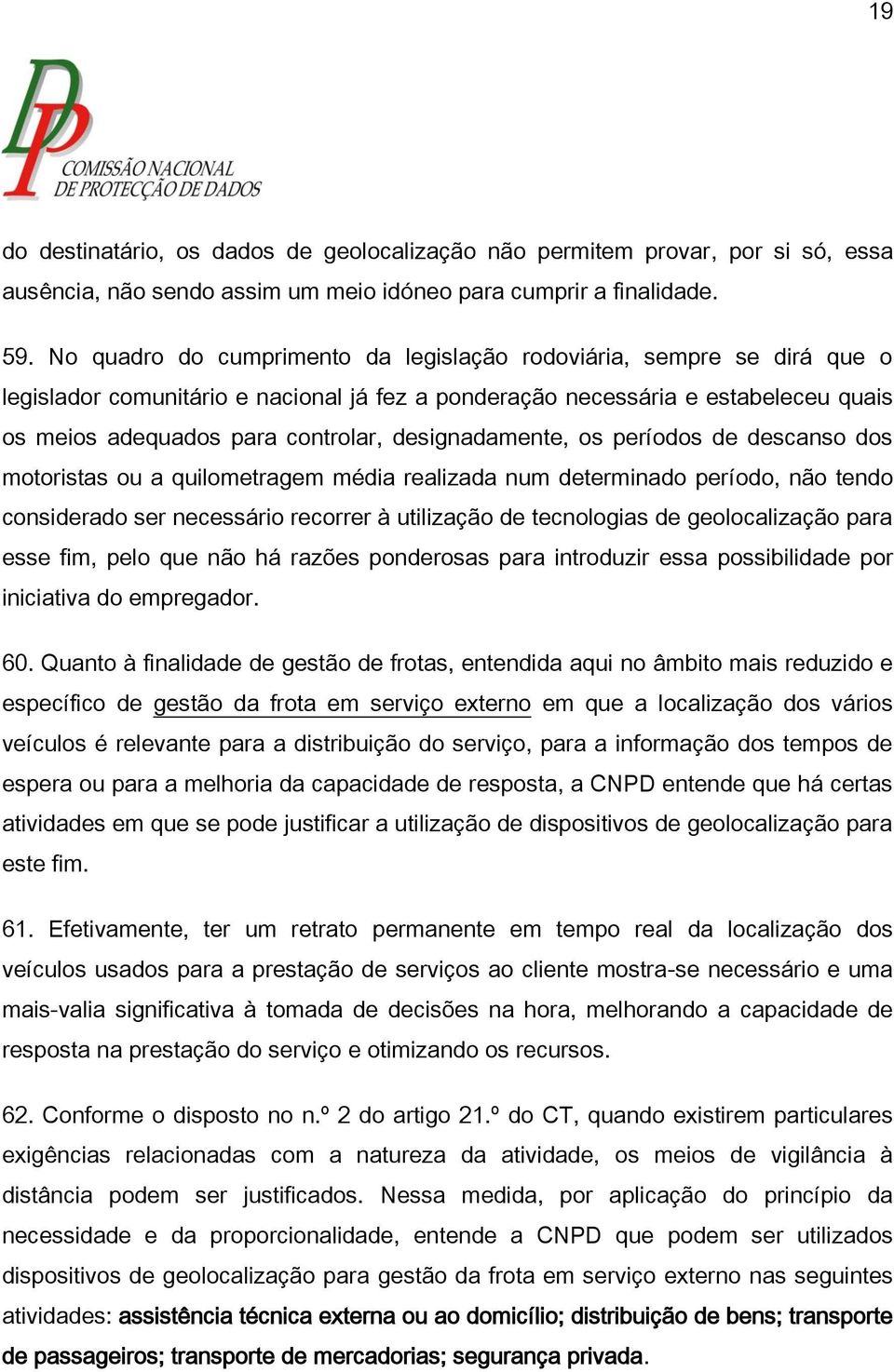 designadamente, os períodos de descanso dos motoristas ou a quilometragem média realizada num determinado período, não tendo considerado ser necessário recorrer à utilização de tecnologias de