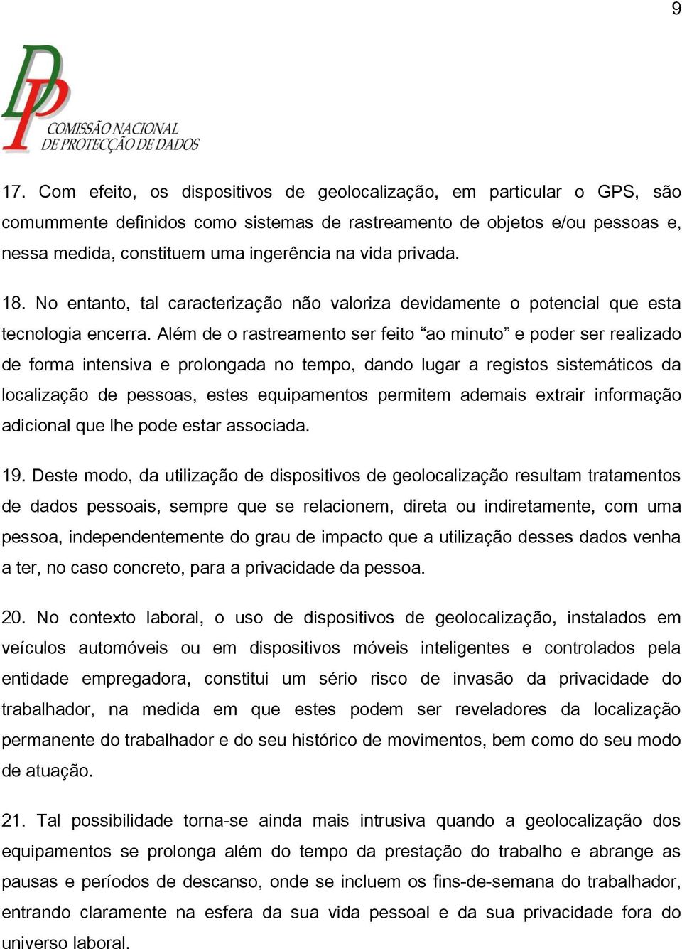 Além de o rastreamento ser feito ao minuto e poder ser realizado de forma intensiva e prolongada no tempo, dando lugar a registos sistemáticos da localização de pessoas, estes equipamentos permitem