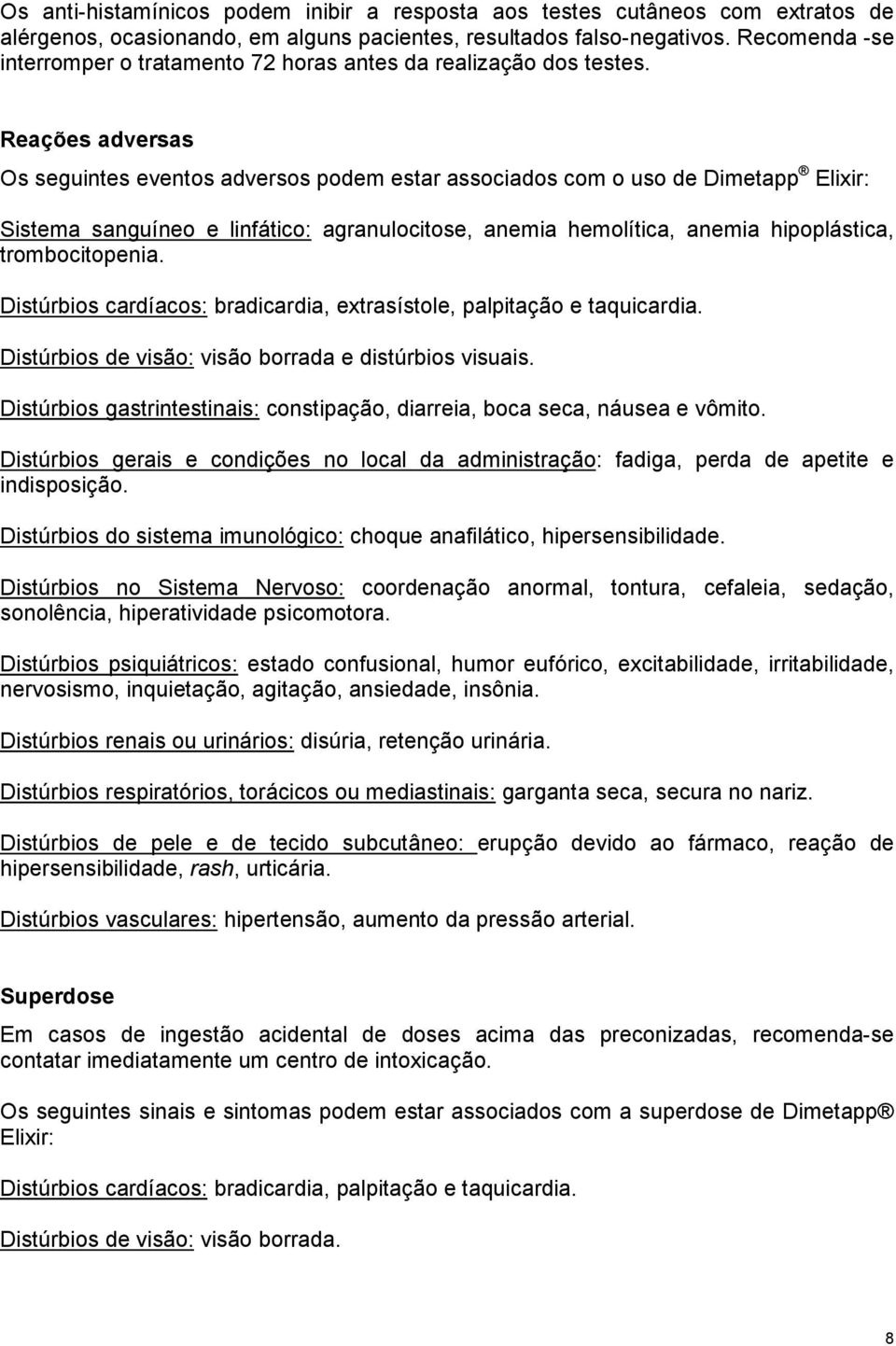 Reações adversas Os seguintes eventos adversos podem estar associados com o uso de Dimetapp Elixir: Sistema sanguíneo e linfático: agranulocitose, anemia hemolítica, anemia hipoplástica,