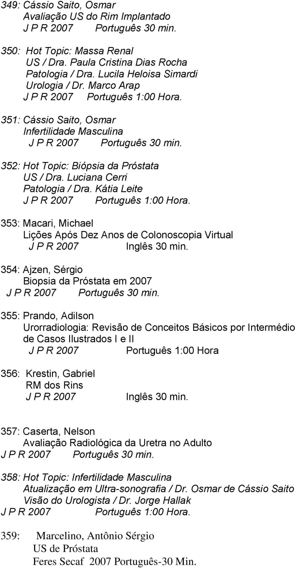 352: Hot Topic: Biópsia da Próstata US / Dra. Luciana Cerri Patologia / Dra. Kátia Leite J P R 2007 Português 1:00 Hora.