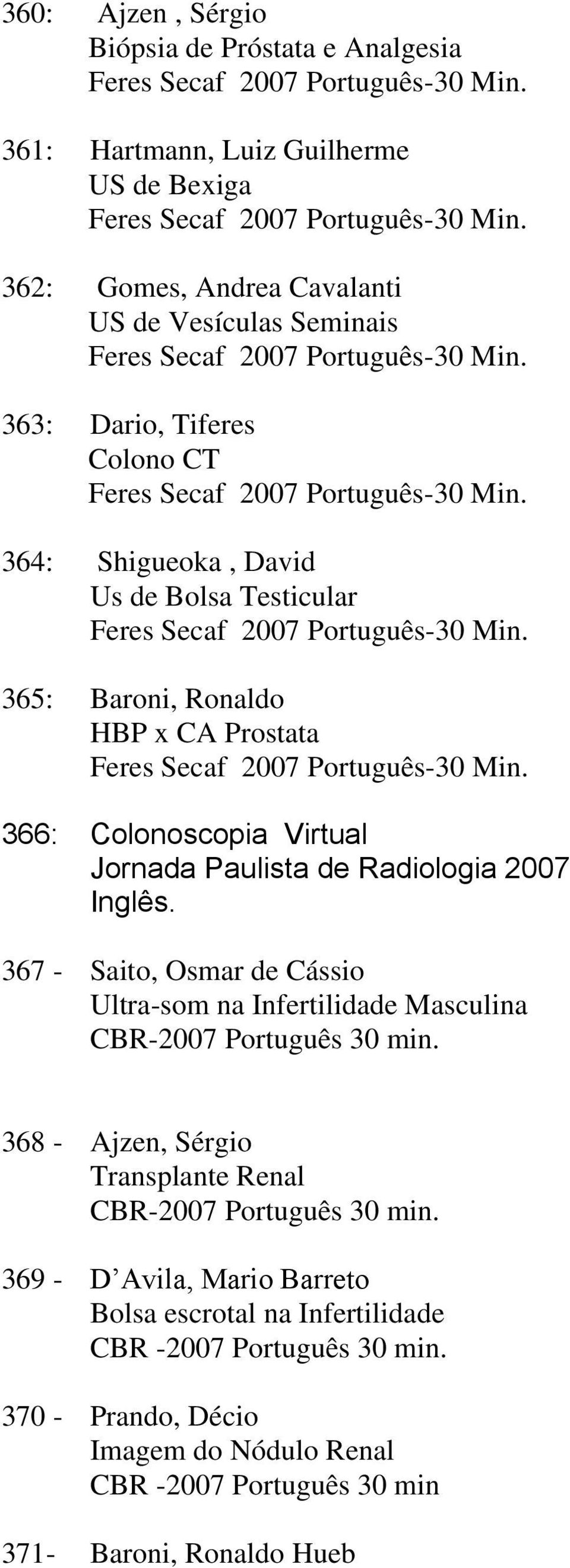 364: Shigueoka, David Us de Bolsa Testicular Feres Secaf 2007 Português-30 Min. 365: Baroni, Ronaldo HBP x CA Prostata Feres Secaf 2007 Português-30 Min.