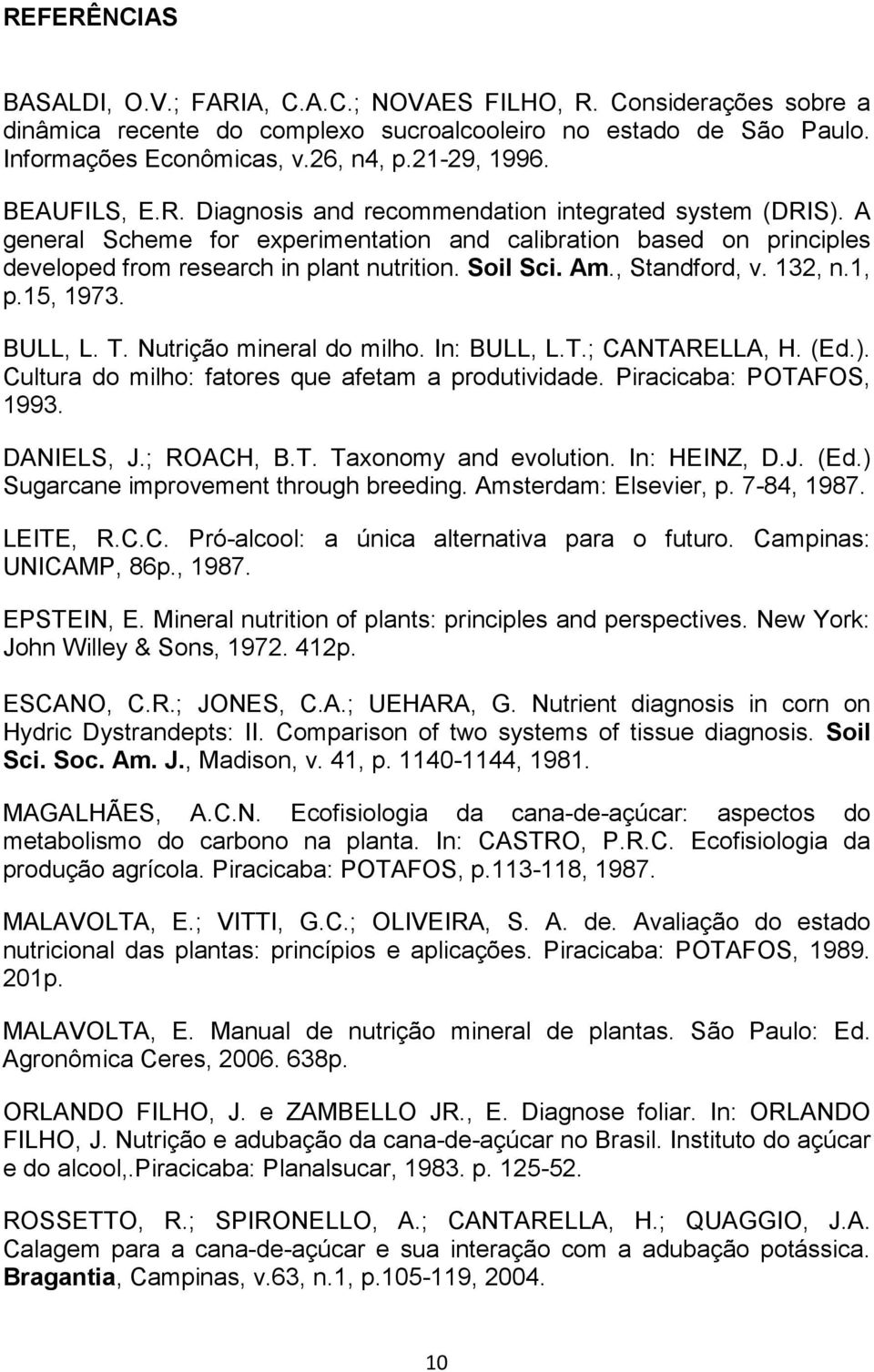 , Standford, v. 132, n.1, p.15, 1973. BULL, L. T. Nutrição mineral do milho. In: BULL, L.T.; CANTARELLA, H. (Ed.). Cultura do milho: fatores que afetam a produtividade. Piracicaba: POTAFOS, 1993.