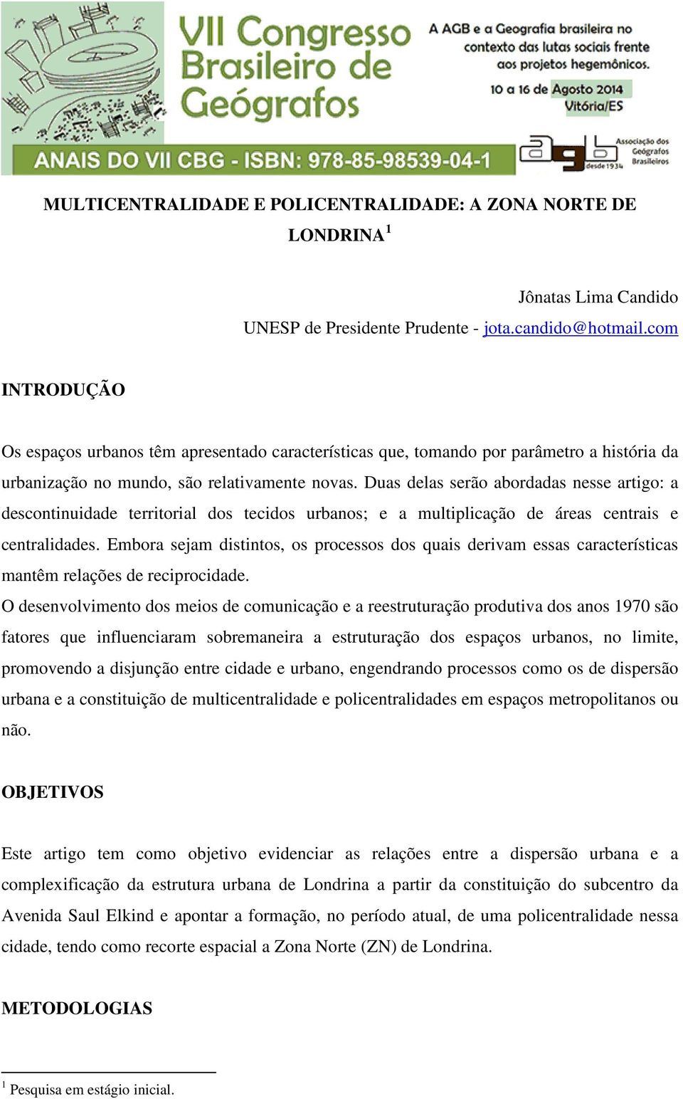 Duas delas serão abordadas nesse artigo: a descontinuidade territorial dos tecidos urbanos; e a multiplicação de áreas centrais e centralidades.