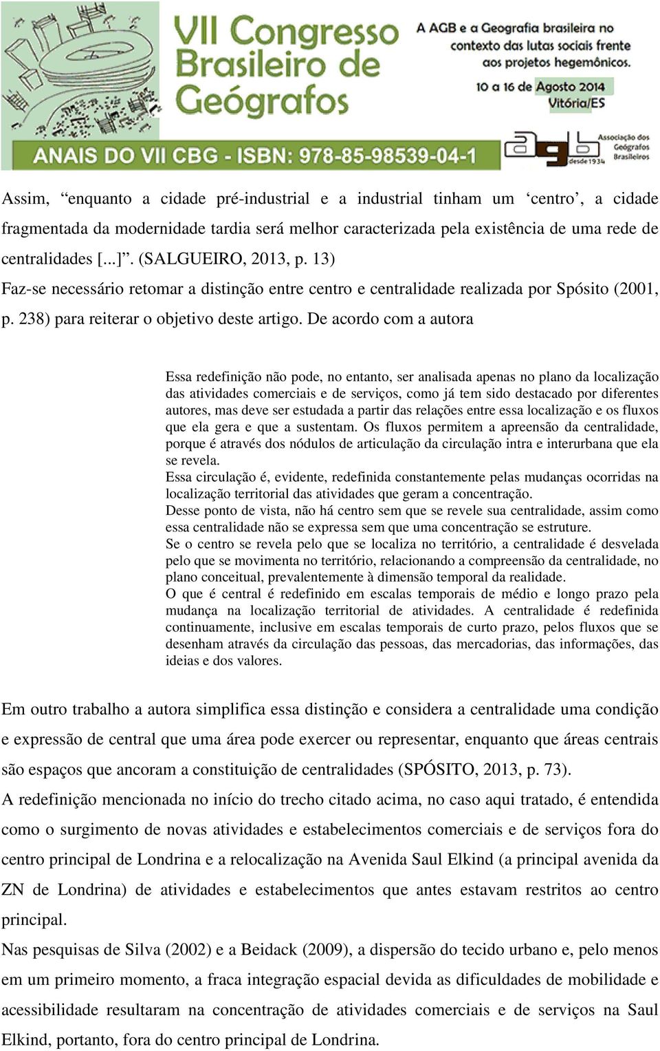 De acordo com a autora Essa redefinição não pode, no entanto, ser analisada apenas no plano da localização das atividades comerciais e de serviços, como já tem sido destacado por diferentes autores,