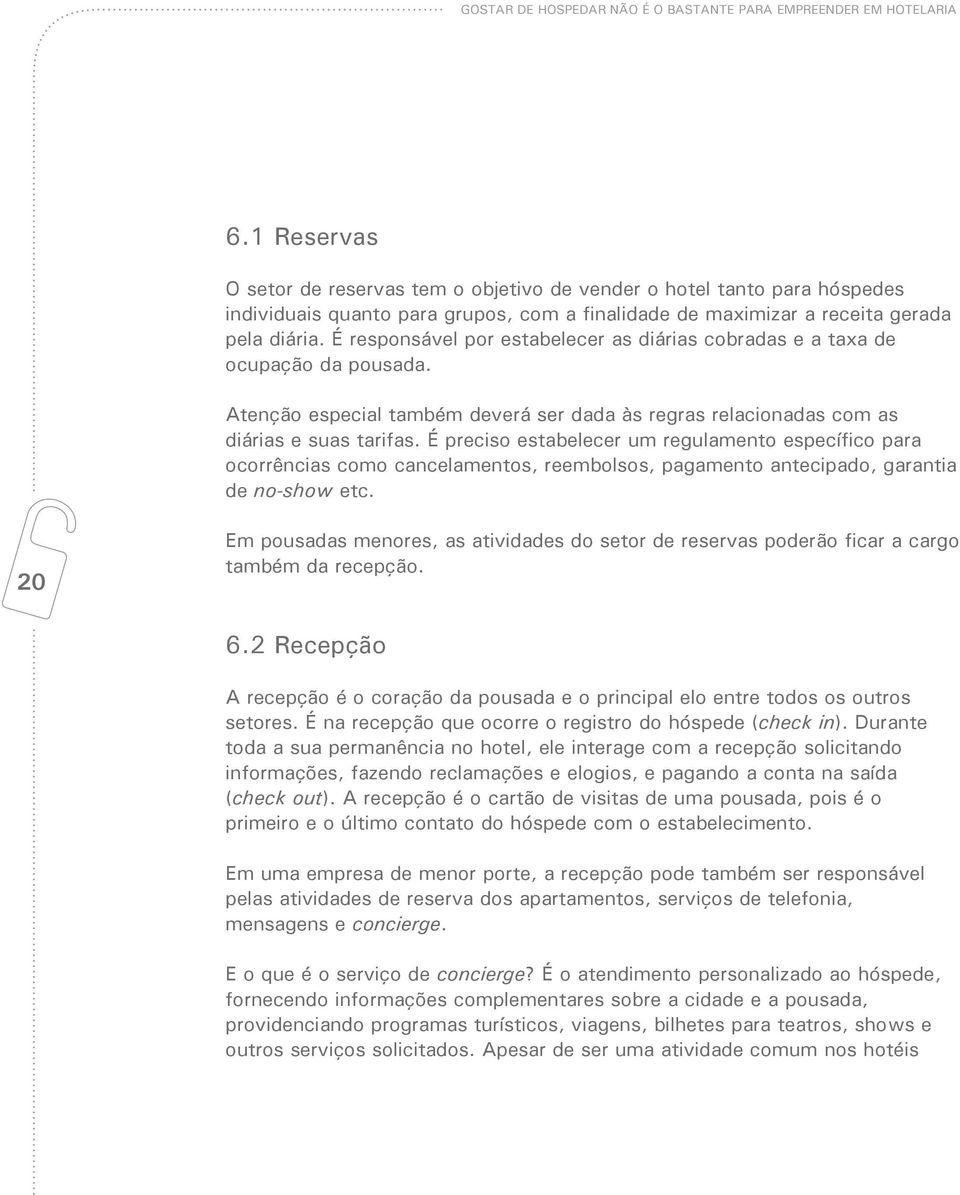 É responsável por estabelecer as diárias cobradas e a taxa de ocupação da pousada. Atenção especial também deverá ser dada às regras relacionadas com as diárias e suas tarifas.