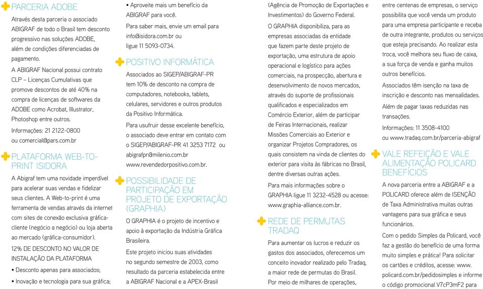 Informações: 21 2122-0800 ou comercial@pars.com.br PLATAFORMA WEB-TO- PRINT ISIDORA A Abigraf tem uma novidade imperdível para acelerar suas vendas e fidelizar seus clientes.