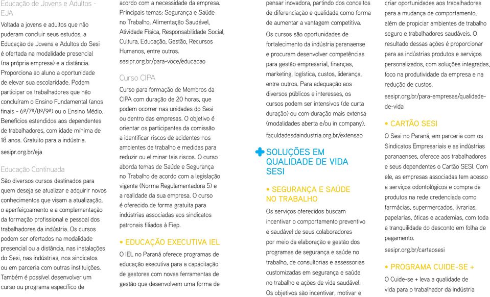 Benefícios estendidos aos dependentes de trabalhadores, com idade mínima de 18 anos. Gratuito para a indústria. sesipr.org.