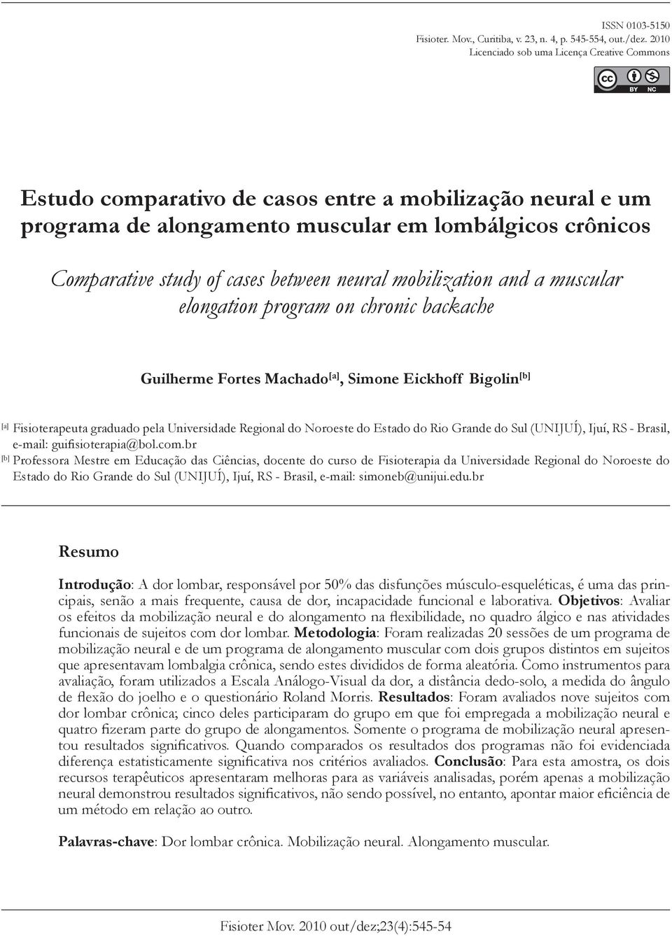 cases between neural mobilization and a muscular elongation program on chronic backache [A] Guilherme Fortes Machado [a], Simone Eickhoff Bigolin [b] [a] Fisioterapeuta graduado pela Universidade