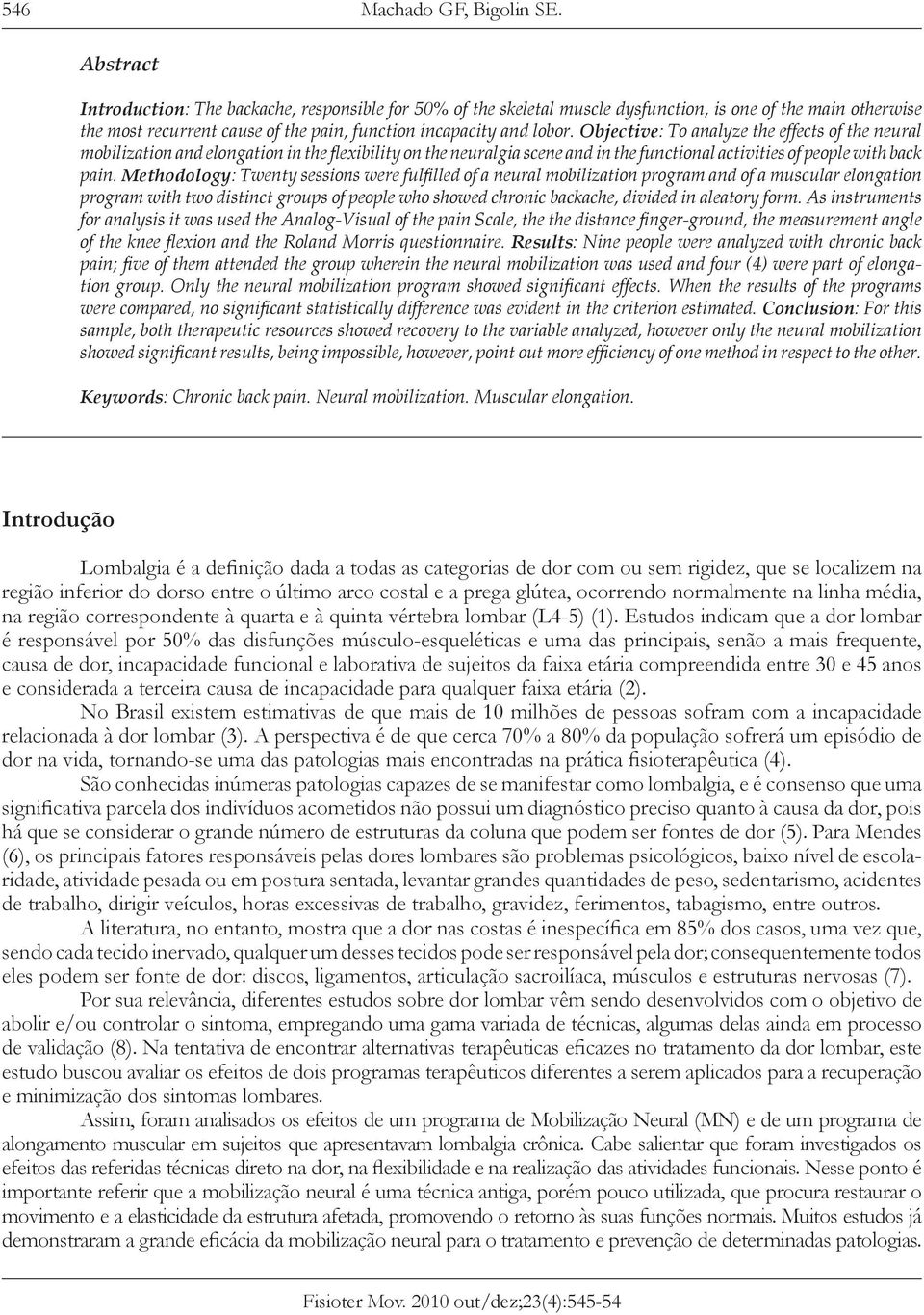 Objective: To analyze the effects of the neural mobilization and elongation in the flexibility on the neuralgia scene and in the functional activities of people with back pain.