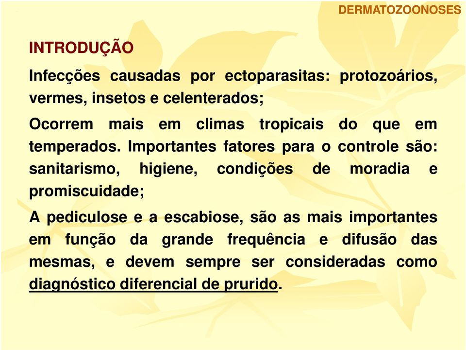 Importantes fatores para o controle são: sanitarismo, higiene, condições de moradia e promiscuidade; A