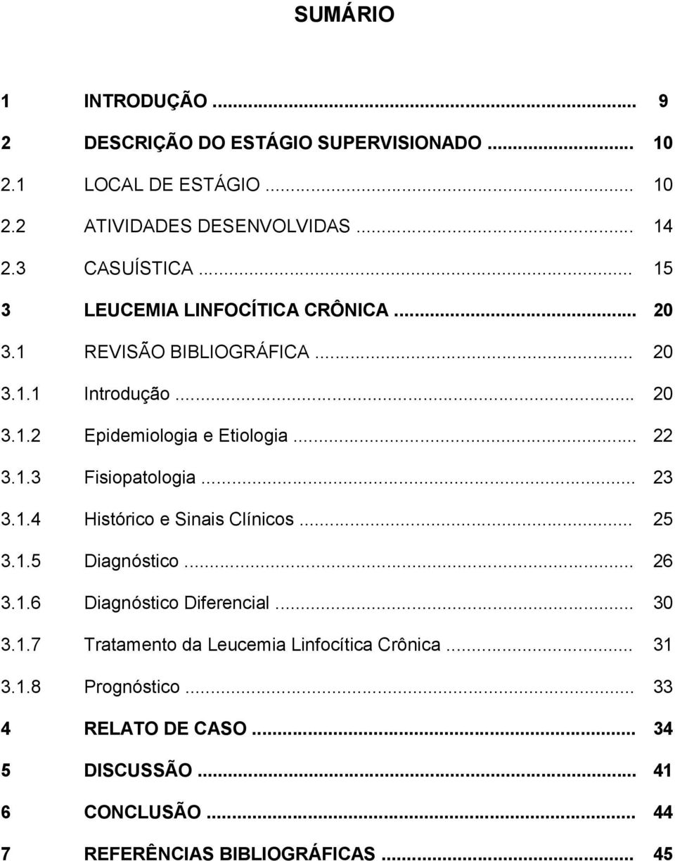 .. 22 3.1.3 Fisiopatologia... 23 3.1.4 Histórico e Sinais Clínicos... 25 3.1.5 Diagnóstico... 26 3.1.6 Diagnóstico Diferencial... 30 3.1.7 Tratamento da Leucemia Linfocítica Crônica.