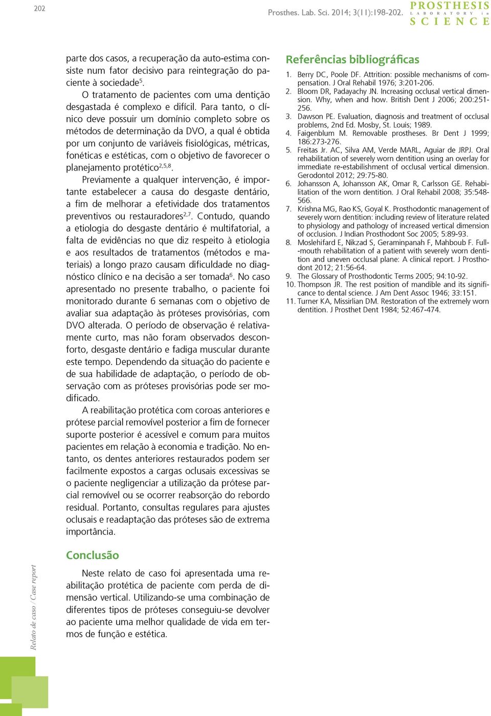 Para tanto, o clínico deve possuir um domínio completo sobre os métodos de determinação da DVO, a qual é obtida por um conjunto de variáveis fisiológicas, métricas, fonéticas e estéticas, com o