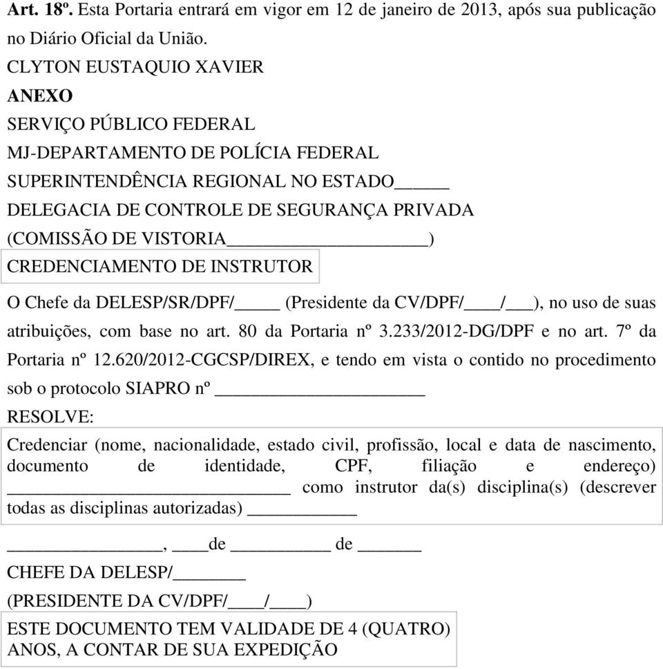 CREDENCIAMENTO DE INSTRUTOR O Chefe da DELESP/SR/DPF/ (Presidente da CV/DPF/ / ), no uso de suas atribuições, com base no art. 80 da Portaria nº 3.233/2012-DG/DPF e no art. 7º da Portaria nº 12.