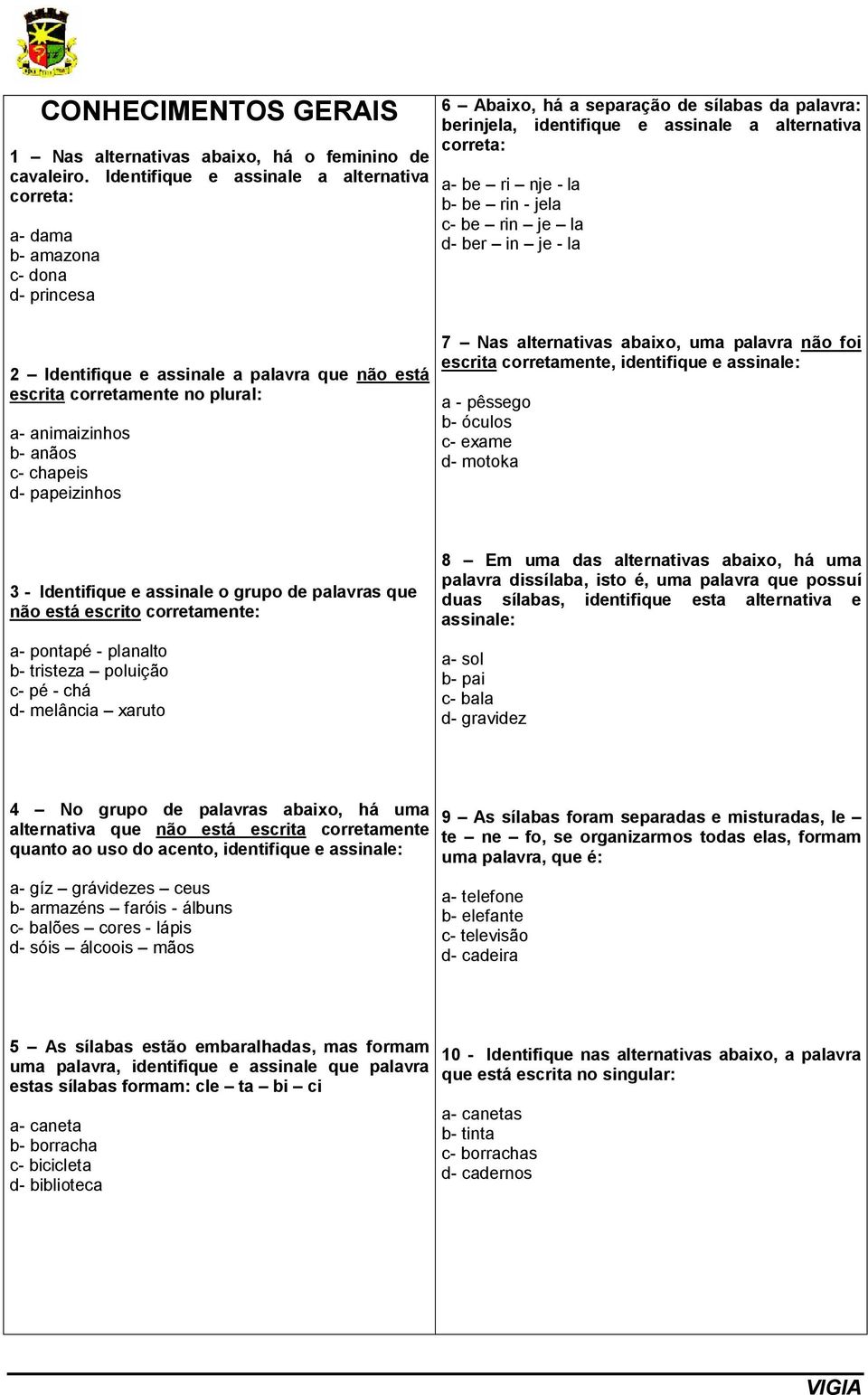 nje - la b- be rin - jela c- be rin je la d- ber in je - la 2 Identifique e assinale a palavra que não está escrita corretamente no plural: a- animaizinhos b- anãos c- chapeis d- papeizinhos 7 Nas