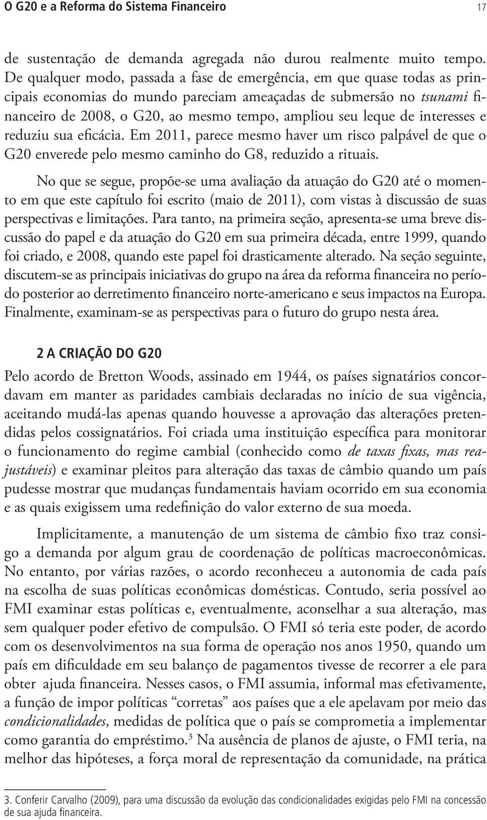 leque de interesses e reduziu sua eficácia. Em 2011, parece mesmo haver um risco palpável de que o G20 enverede pelo mesmo caminho do G8, reduzido a rituais.