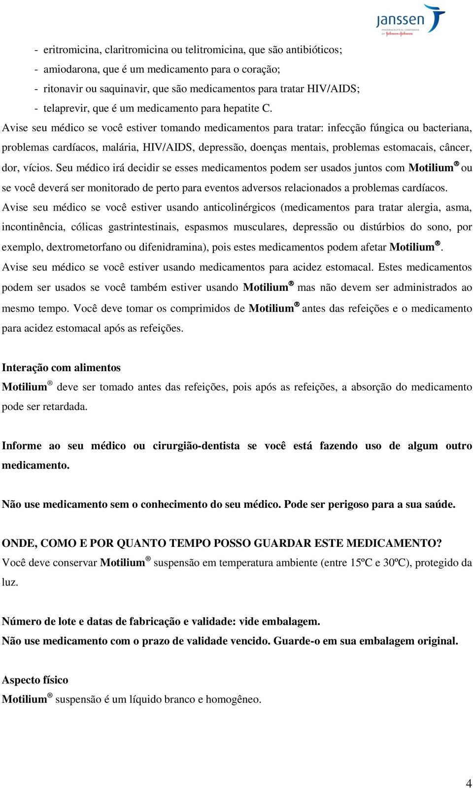 Avise seu médico se você estiver tomando medicamentos para tratar: infecção fúngica ou bacteriana, problemas cardíacos, malária, HIV/AIDS, depressão, doenças mentais, problemas estomacais, câncer,