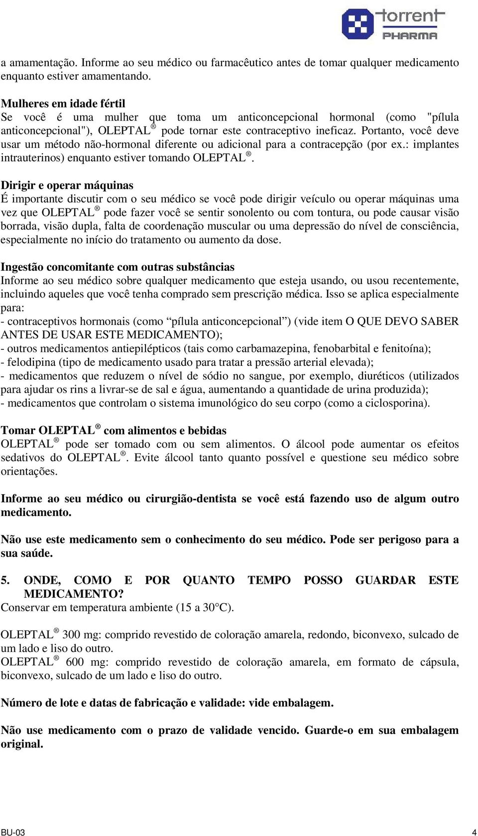 Portanto, você deve usar um método não-hormonal diferente ou adicional para a contracepção (por ex.: implantes intrauterinos) enquanto estiver tomando OLEPTAL.