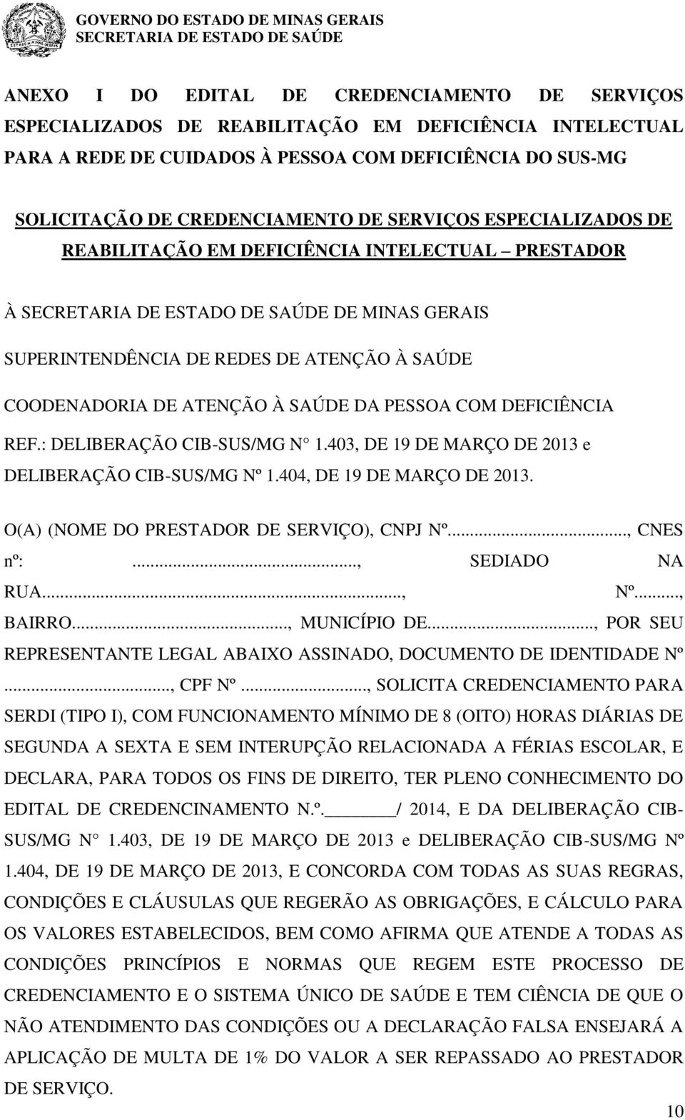 REF.: DELIBERAÇÃO CIB-SUS/MG N 1.403, DE 19 DE MARÇO DE 2013 e DELIBERAÇÃO CIB-SUS/MG Nº 1.404, DE 19 DE MARÇO DE 2013. O(A) (NOME DO PRESTADOR DE SERVIÇO), CNPJ Nº..., CNES nº:..., SEDIADO NA RUA.