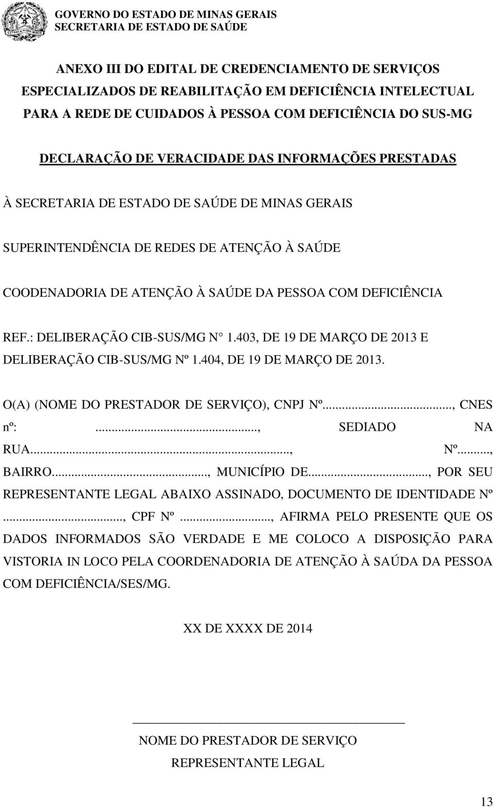 403, DE 19 DE MARÇO DE 2013 E DELIBERAÇÃO CIB-SUS/MG Nº 1.404, DE 19 DE MARÇO DE 2013. O(A) (NOME DO PRESTADOR DE SERVIÇO), CNPJ Nº..., CNES nº:..., SEDIADO NA RUA..., Nº..., BAIRRO..., MUNICÍPIO DE.