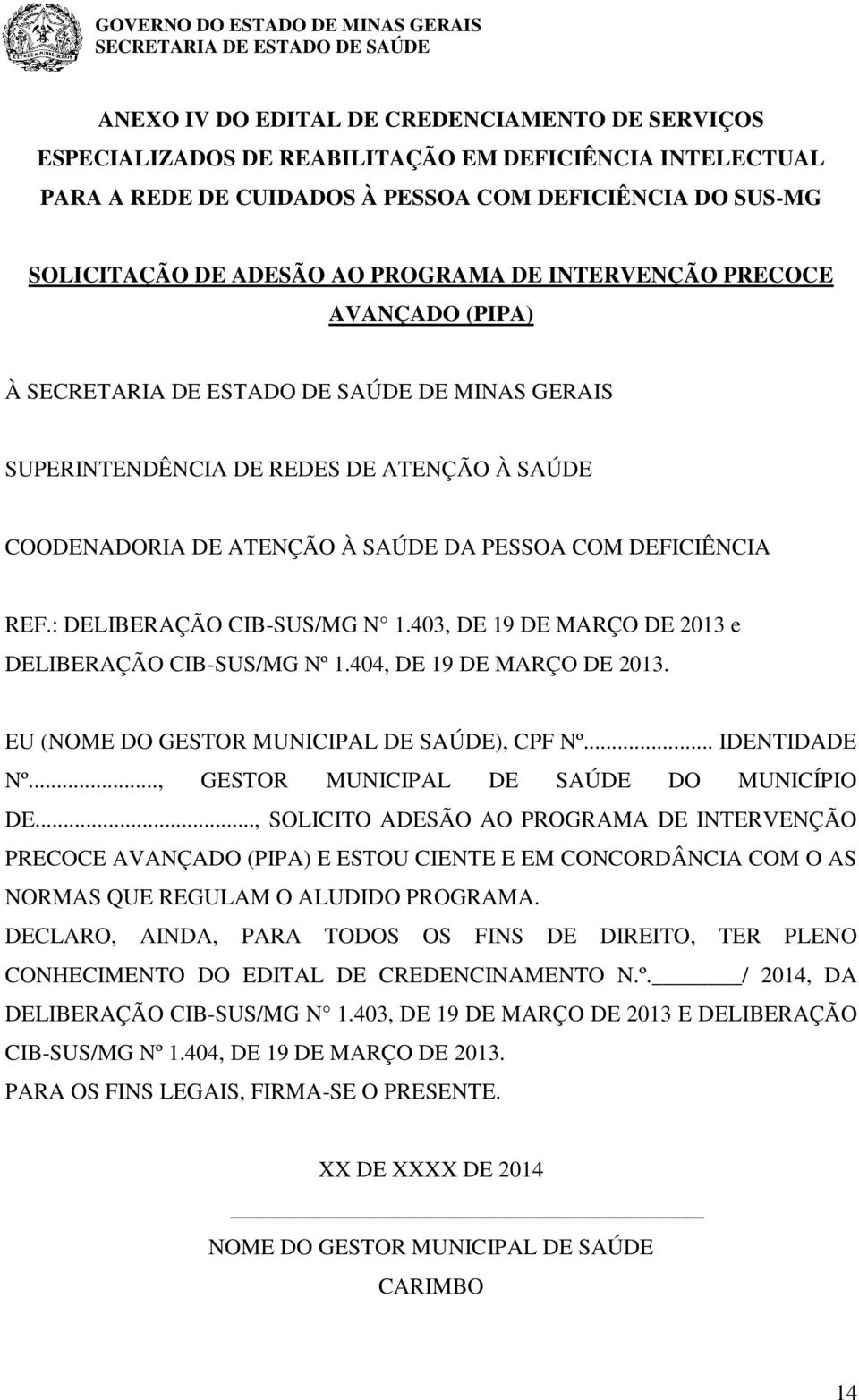 403, DE 19 DE MARÇO DE 2013 e DELIBERAÇÃO CIB-SUS/MG Nº 1.404, DE 19 DE MARÇO DE 2013. EU (NOME DO GESTOR MUNICIPAL DE SAÚDE), CPF Nº... IDENTIDADE Nº..., GESTOR MUNICIPAL DE SAÚDE DO MUNICÍPIO DE.