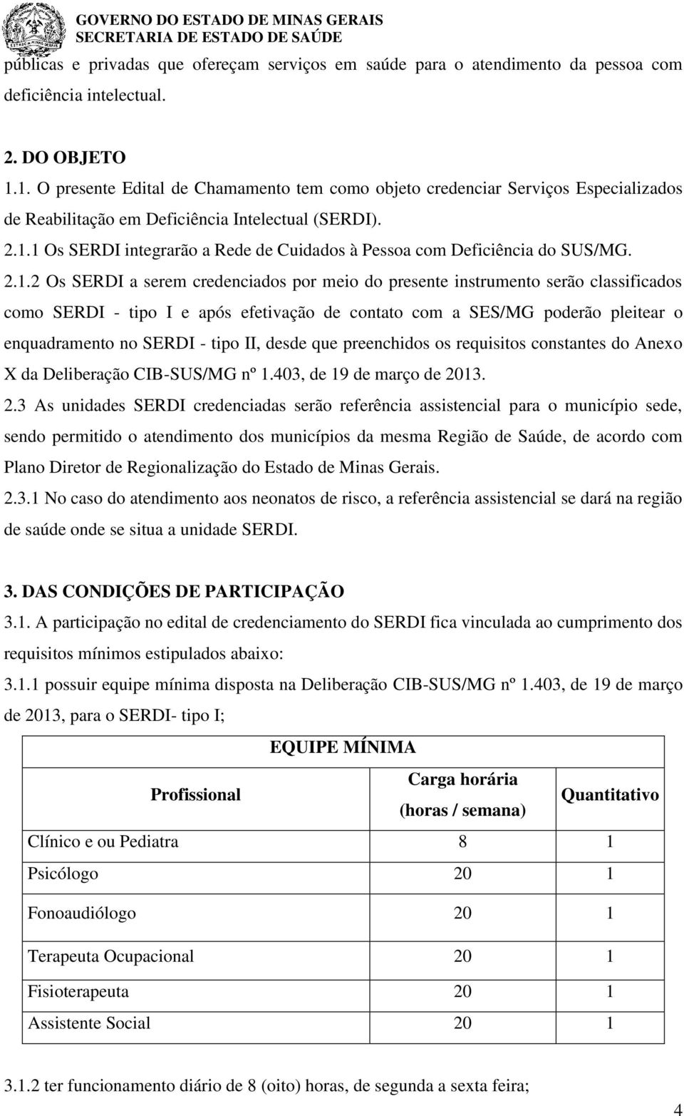 2.1.2 Os SERDI a serem credenciados por meio do presente instrumento serão classificados como SERDI - tipo I e após efetivação de contato com a SES/MG poderão pleitear o enquadramento no SERDI - tipo