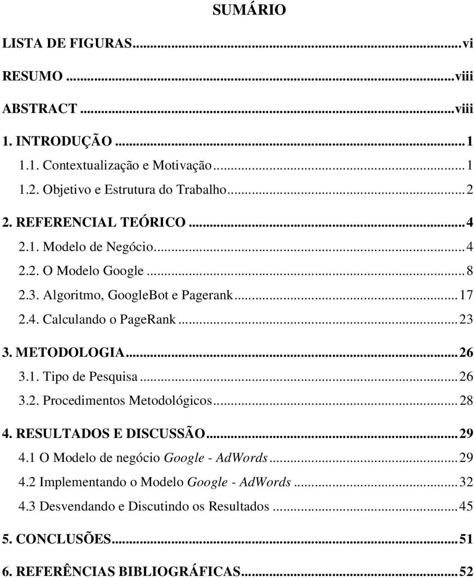 ..23 3. METODOLOGIA...26 3.1. Tipo de Pesquisa...26 3.2. Procedimentos Metodológicos...28 4. RESULTADOS E DISCUSSÃO...29 4.