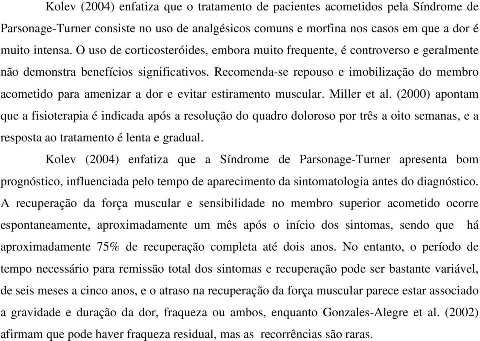 Recomenda-se repouso e imobilização do membro acometido para amenizar a dor e evitar estiramento muscular. Miller et al.