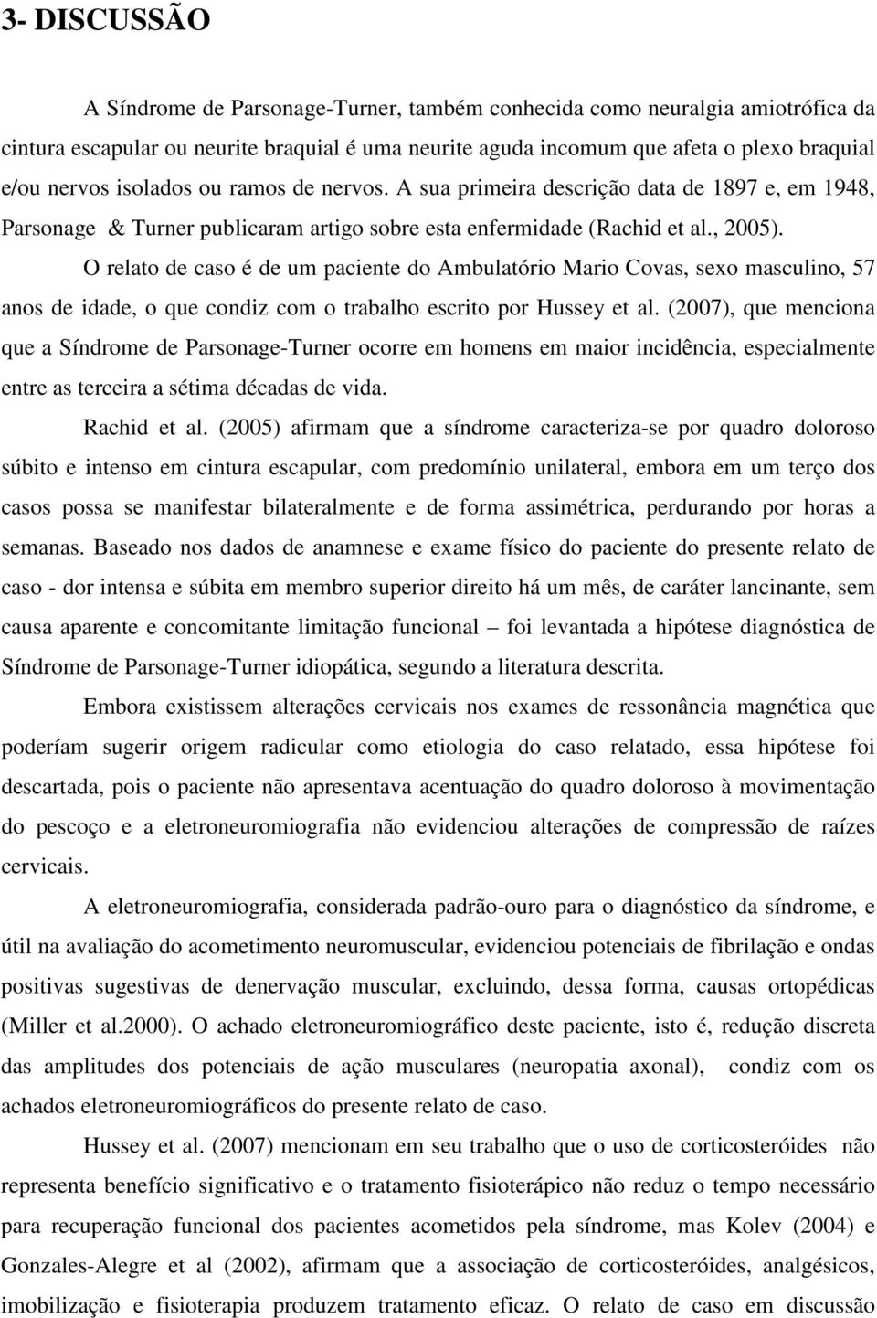 O relato de caso é de um paciente do Ambulatório Mario Covas, sexo masculino, 57 anos de idade, o que condiz com o trabalho escrito por Hussey et al.