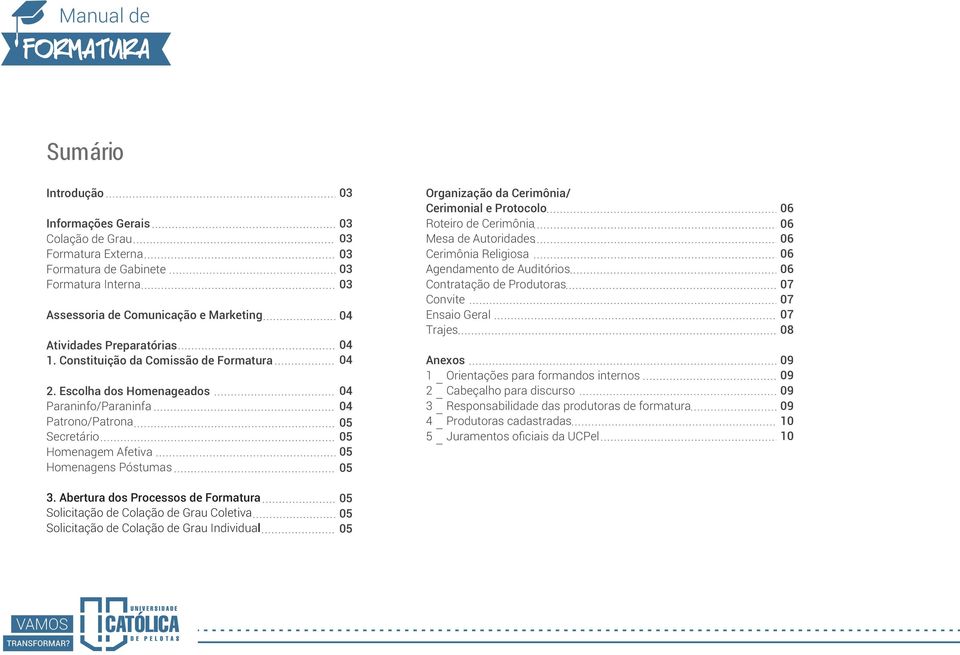 de Autoridades Cerimônia Religiosa Agendamento de Auditórios Contratação de Produtoras Convite Ensaio Geral Trajes Anexos 1 Orientações para formandos internos 2 Cabeçalho para discurso 3