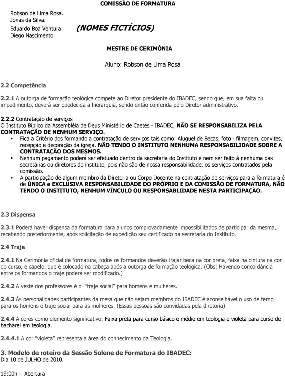 Diretor administrativo. 2.2.2 Contratação de serviços O Instituto Bíblico da Assembléia de Deus Ministério de Caetés - IBADEC, NÃO SE RESPONSABILIZA PELA CONTRATAÇÃO DE NENHUM SERVIÇO.