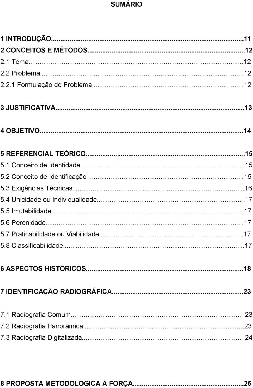 4 Unicidade ou Individualidade...17 5.5 Imutabilidade...17 5.6 Perenidade...17 5.7 Praticabilidade ou Viabilidade...17 5.8 Classificabilidade.