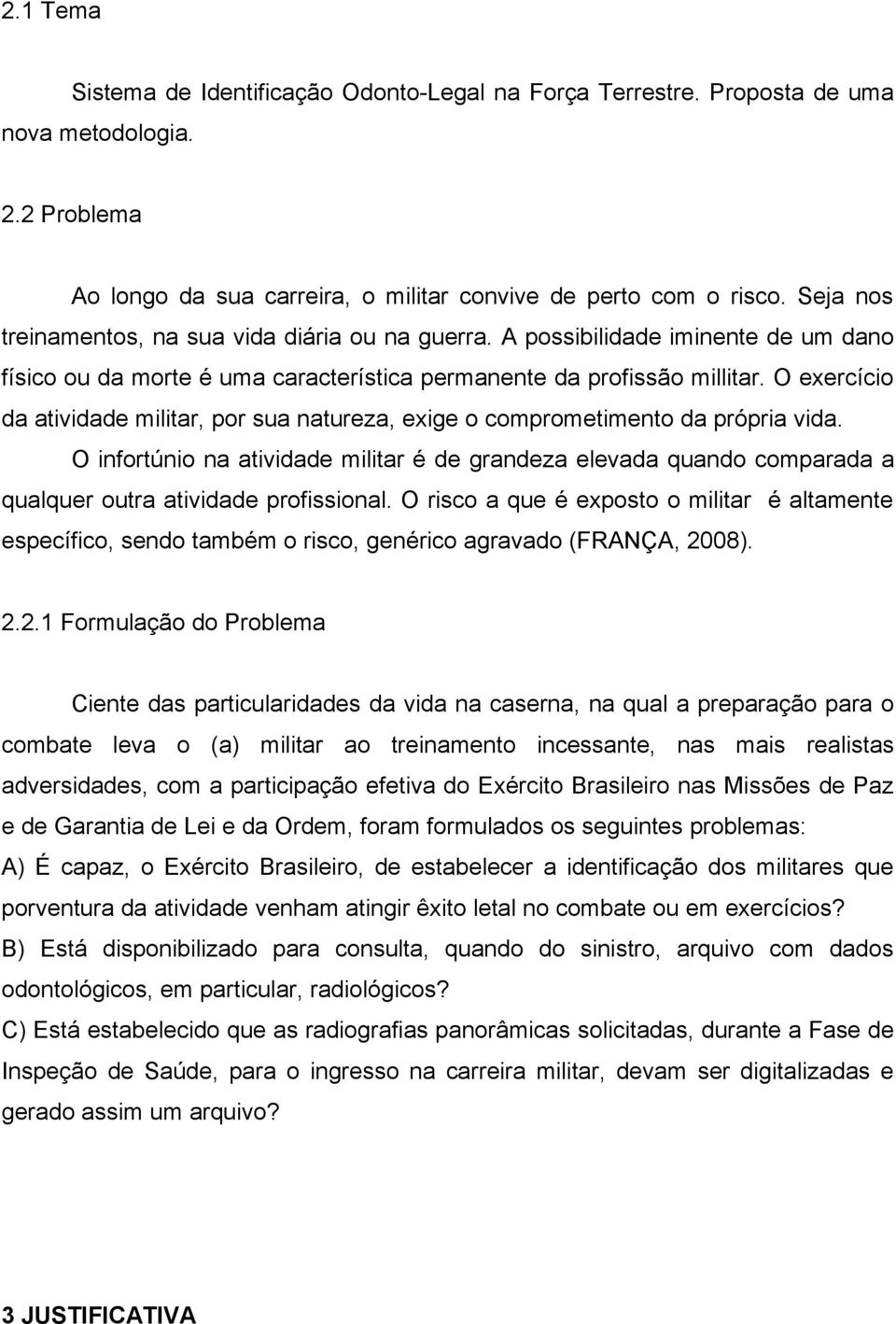 O exercício da atividade militar, por sua natureza, exige o comprometimento da própria vida.