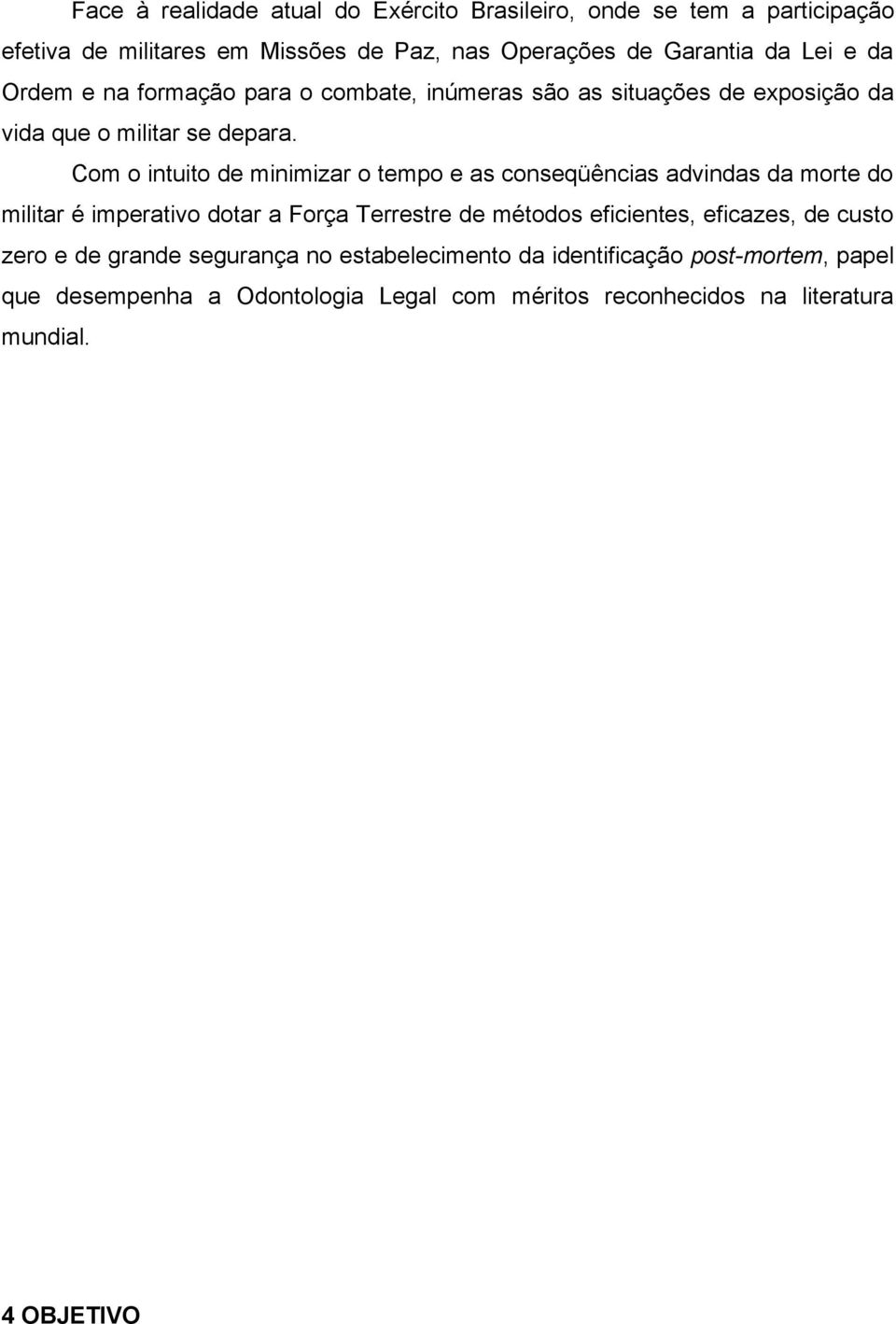 Com o intuito de minimizar o tempo e as conseqüências advindas da morte do militar é imperativo dotar a Força Terrestre de métodos eficientes,