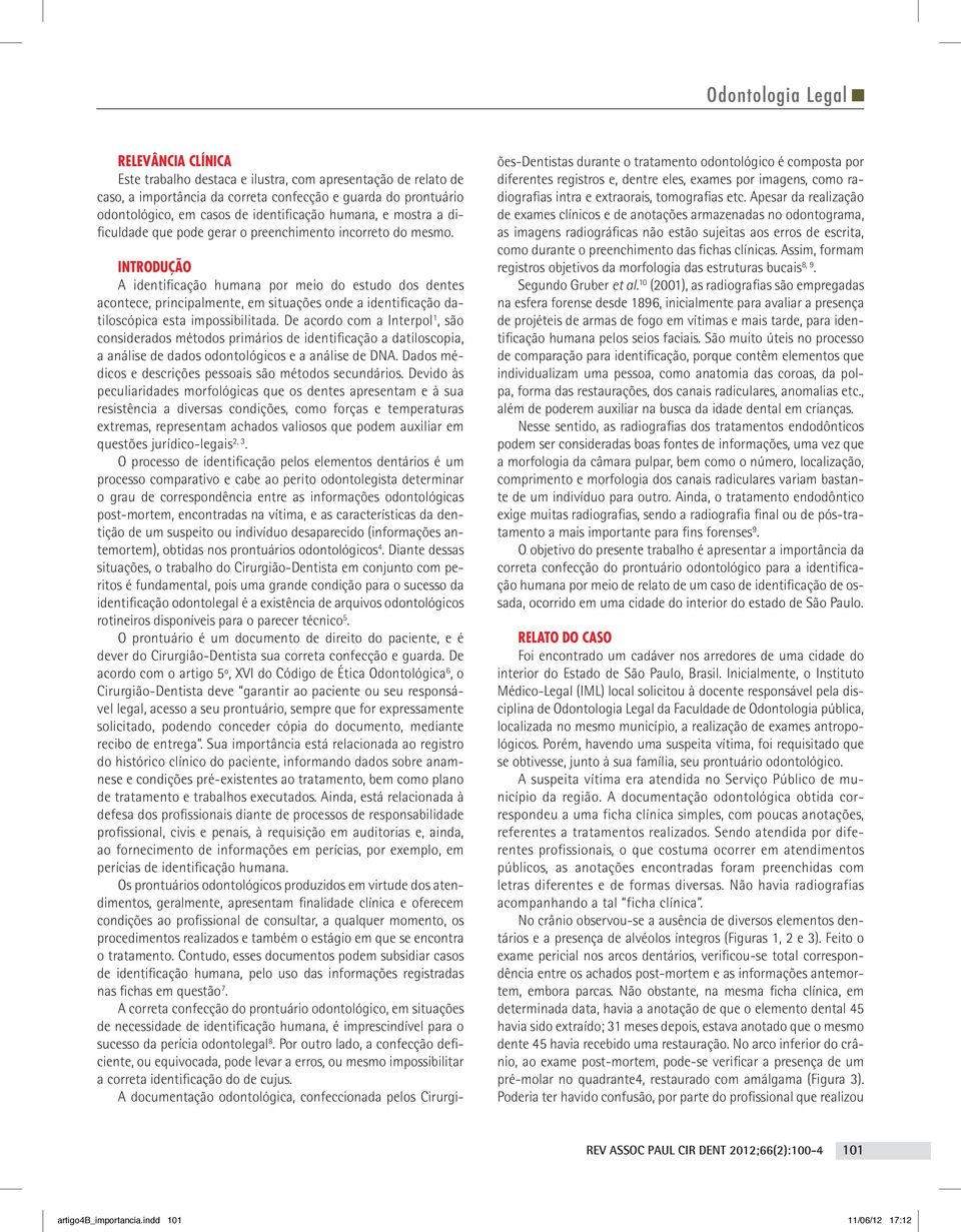 Introdução A identificação humana por meio do estudo dos dentes acontece, principalmente, em situações onde a identificação datiloscópica esta impossibilitada.