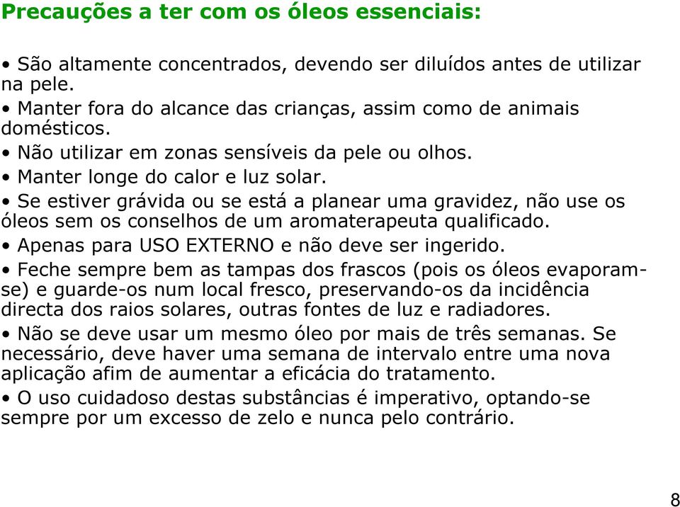 Se estiver grávida ou se está a planear uma gravidez, não use os óleos sem os conselhos de um aromaterapeuta qualificado. Apenas para USO EXTERNO e não deve ser ingerido.