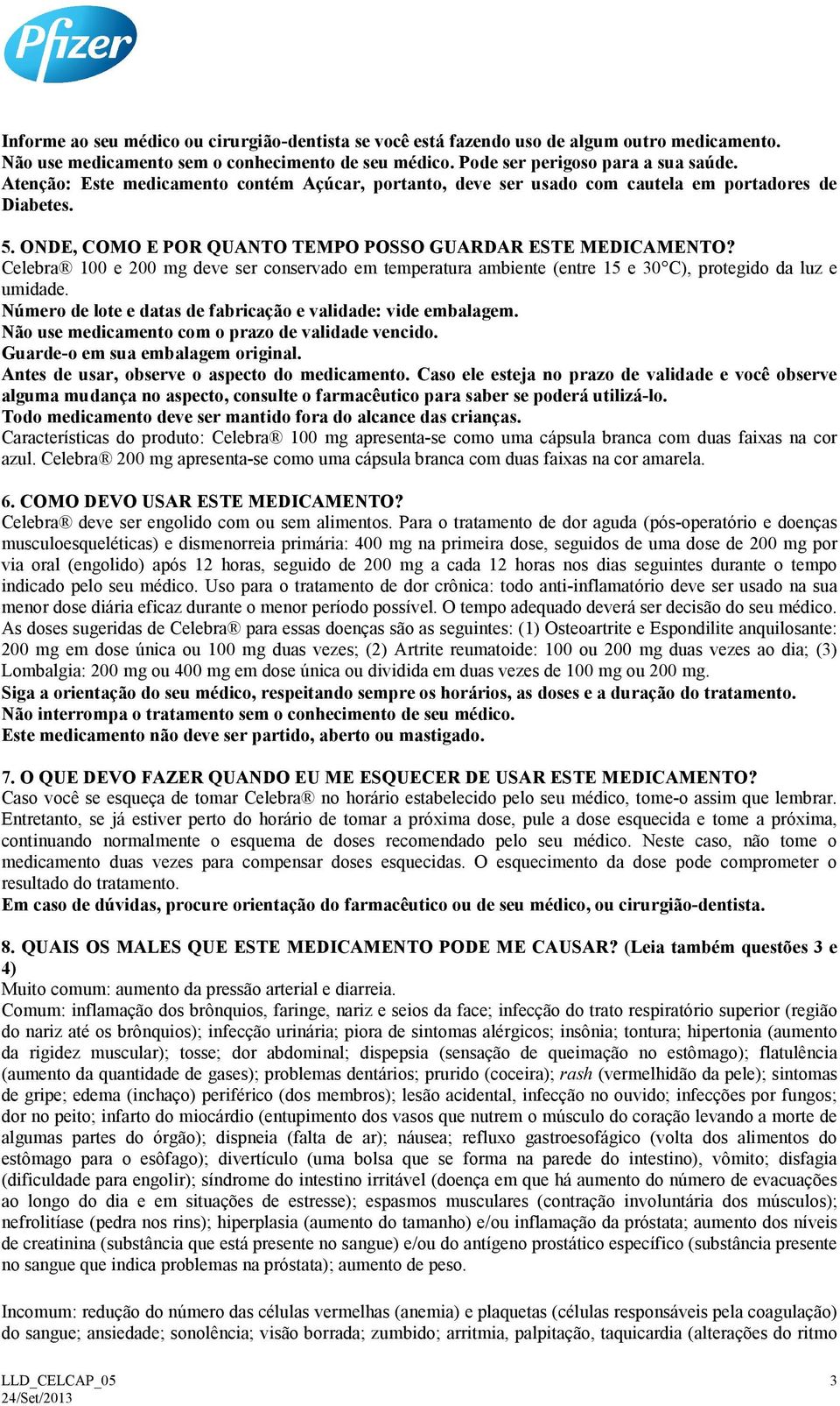 Celebra 100 e 200 mg deve ser conservado em temperatura ambiente (entre 15 e 30 C), protegido da luz e umidade. Número de lote e datas de fabricação e validade: vide embalagem.