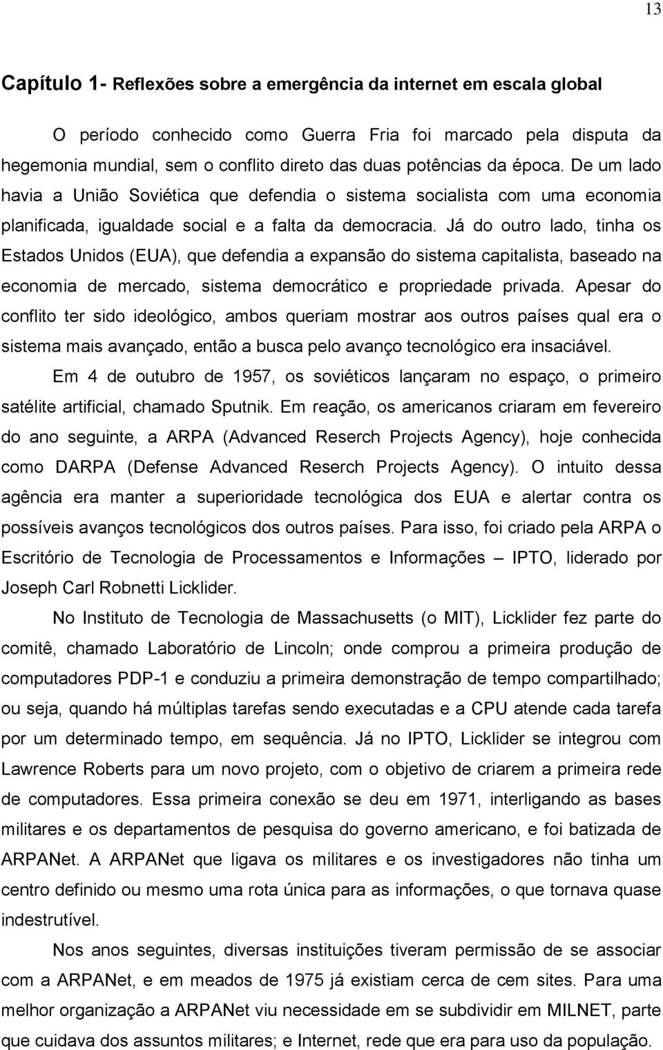 Já do outro lado, tinha os Estados Unidos (EUA), que defendia a expansão do sistema capitalista, baseado na economia de mercado, sistema democrático e propriedade privada.