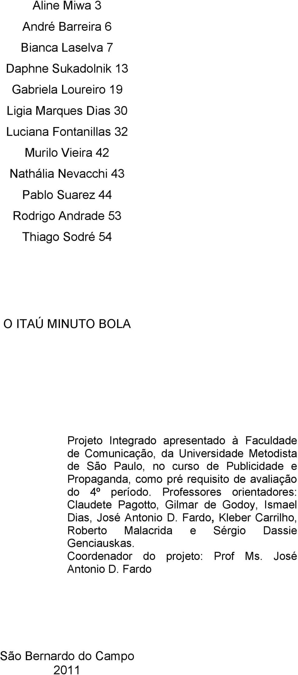 de São Paulo, no curso de Publicidade e Propaganda, como pré requisito de avaliação do 4º período.