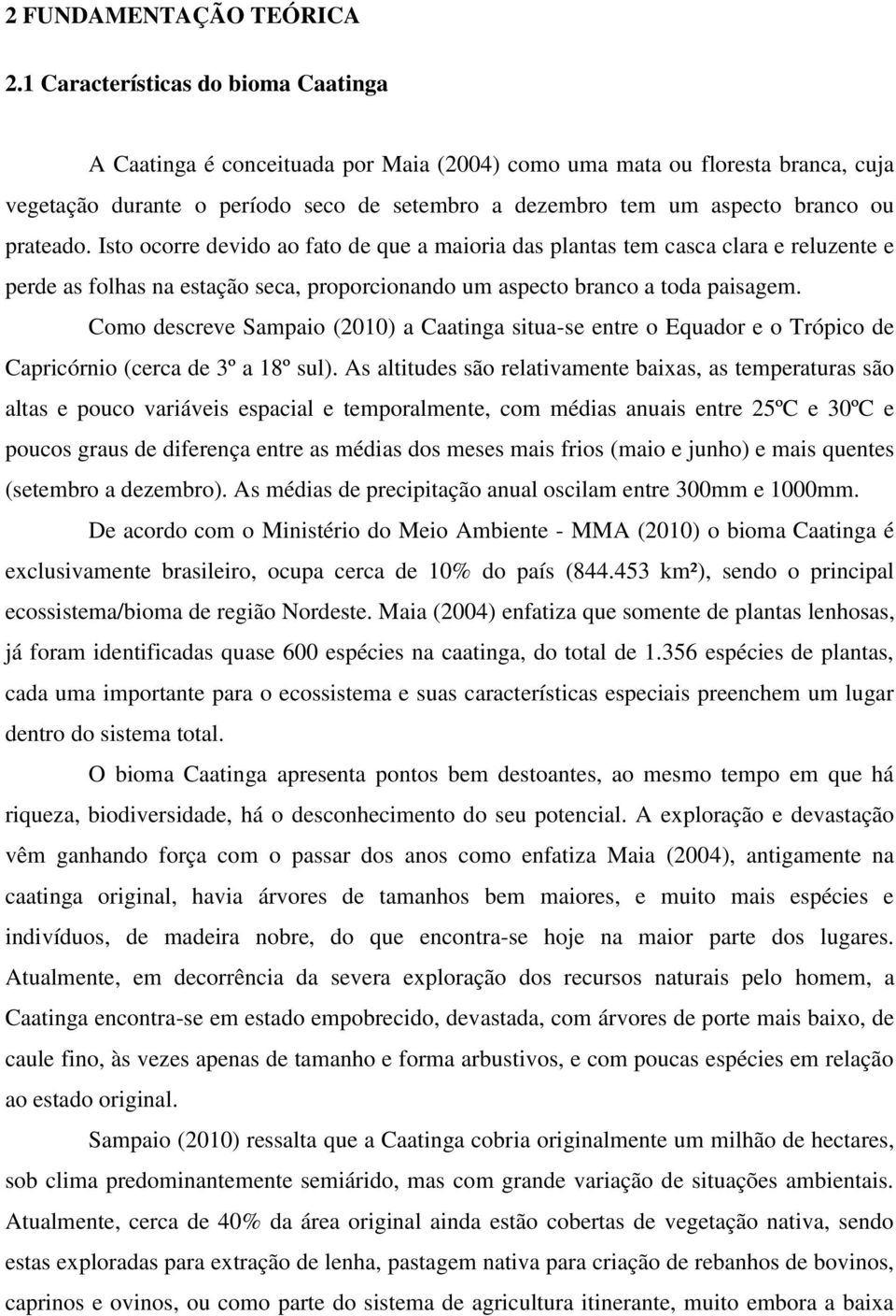 prateado. Isto ocorre devido ao fato de que a maioria das plantas tem casca clara e reluzente e perde as folhas na estação seca, proporcionando um aspecto branco a toda paisagem.