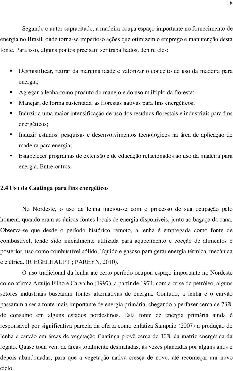 do uso múltiplo da floresta; Manejar, de forma sustentada, as florestas nativas para fins energéticos; Induzir a uma maior intensificação de uso dos resíduos florestais e industriais para fins