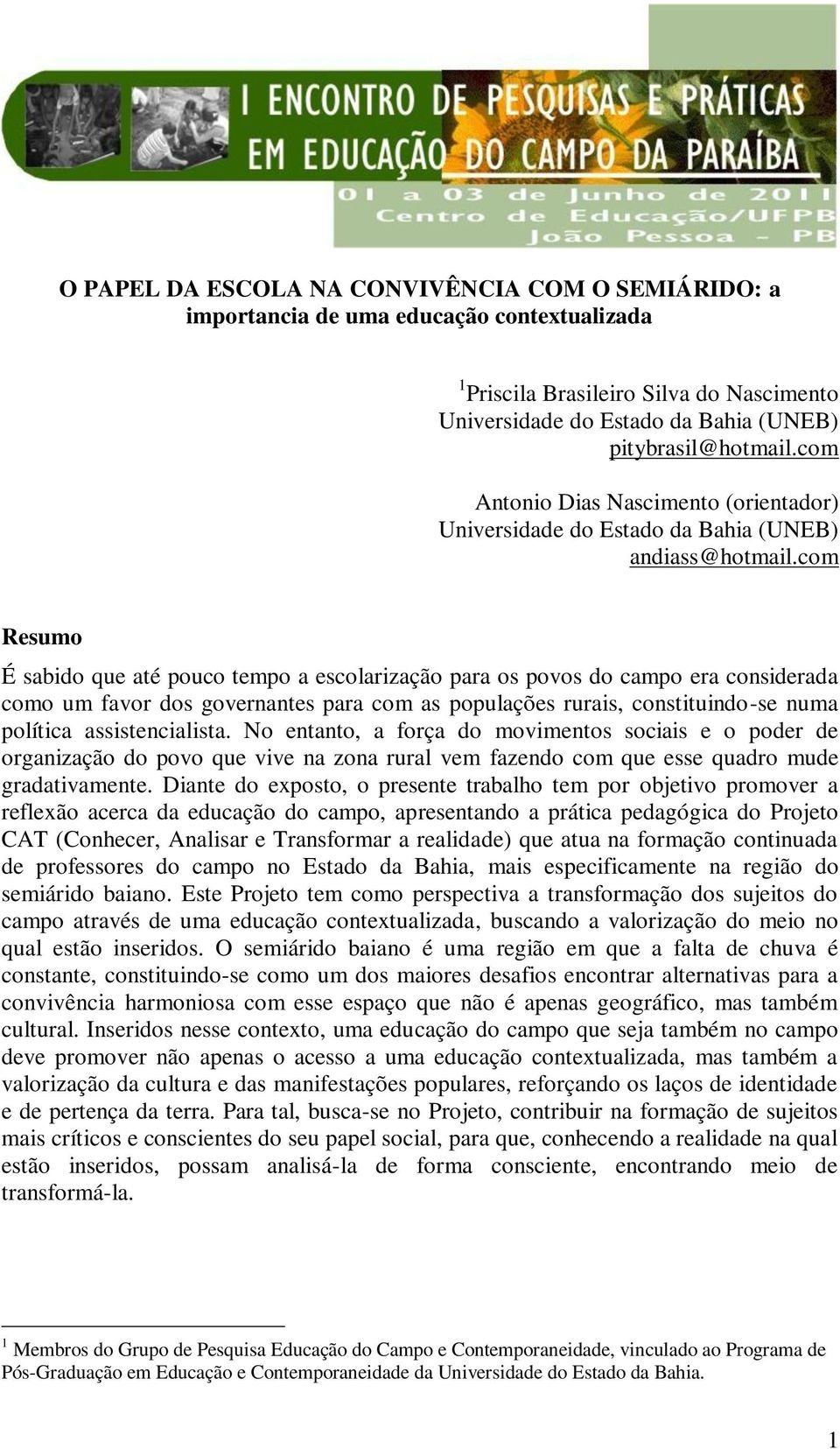 com Resumo É sabido que até pouco tempo a escolarização para os povos do campo era considerada como um favor dos governantes para com as populações rurais, constituindo-se numa política