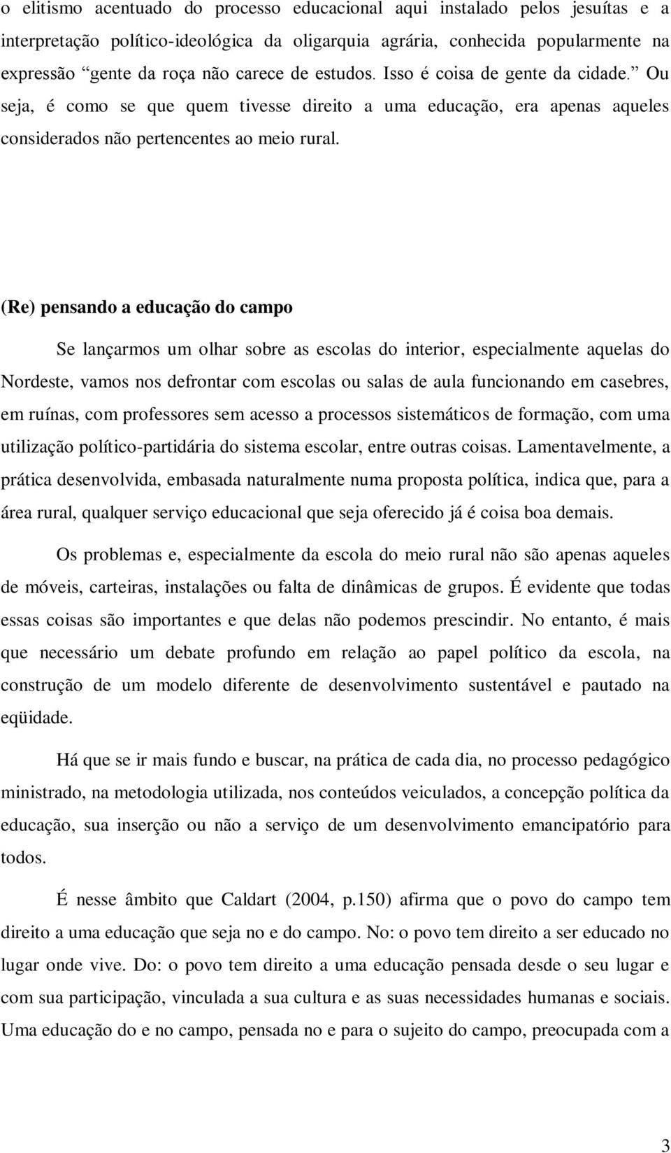 (Re) pensando a educação do campo Se lançarmos um olhar sobre as escolas do interior, especialmente aquelas do Nordeste, vamos nos defrontar com escolas ou salas de aula funcionando em casebres, em