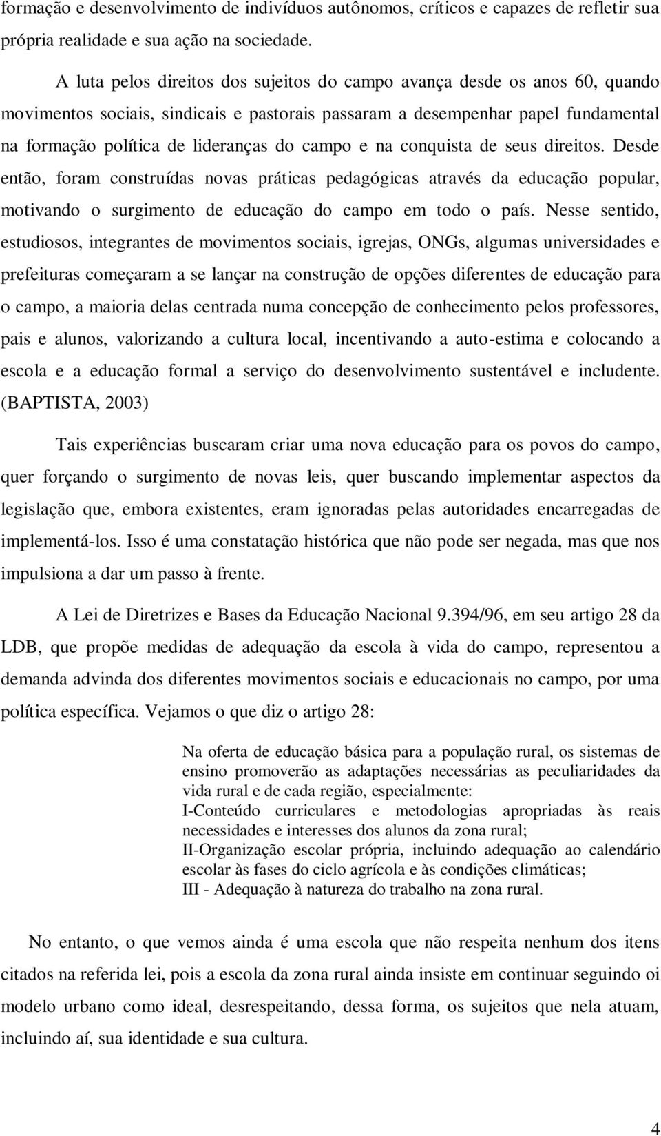 campo e na conquista de seus direitos. Desde então, foram construídas novas práticas pedagógicas através da educação popular, motivando o surgimento de educação do campo em todo o país.