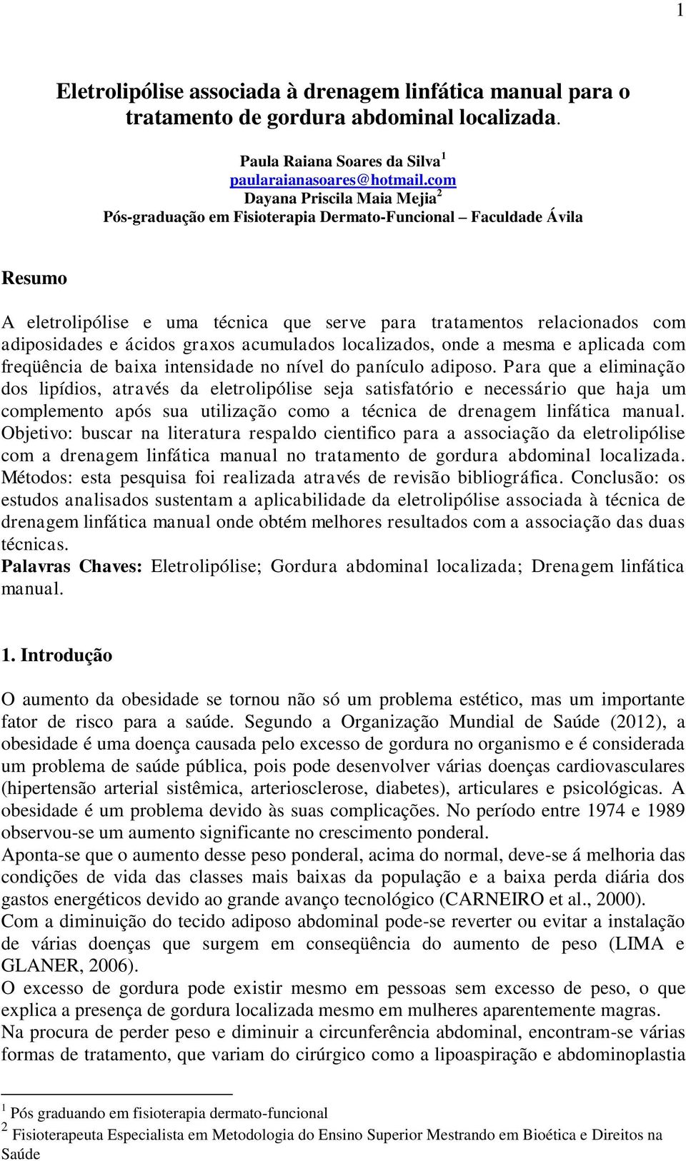 ácidos graxos acumulados localizados, onde a mesma e aplicada com freqüência de baixa intensidade no nível do panículo adiposo.