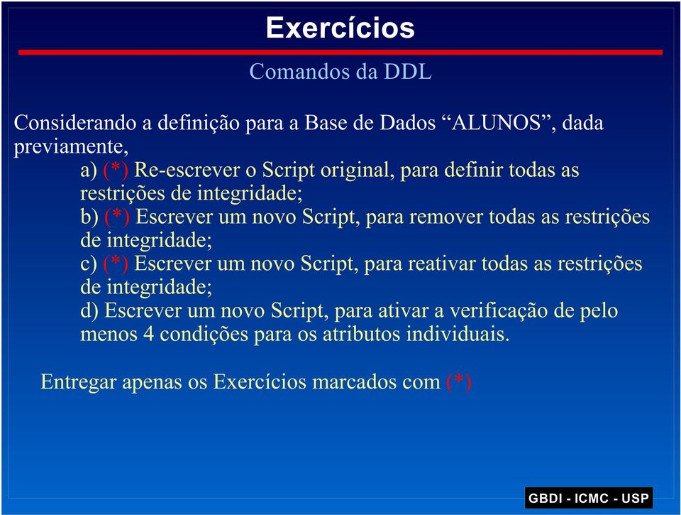 integridade; c) (*) Escrever um novo Script, para reativar todas as restrições de integridade; d) Escrever um novo Script,