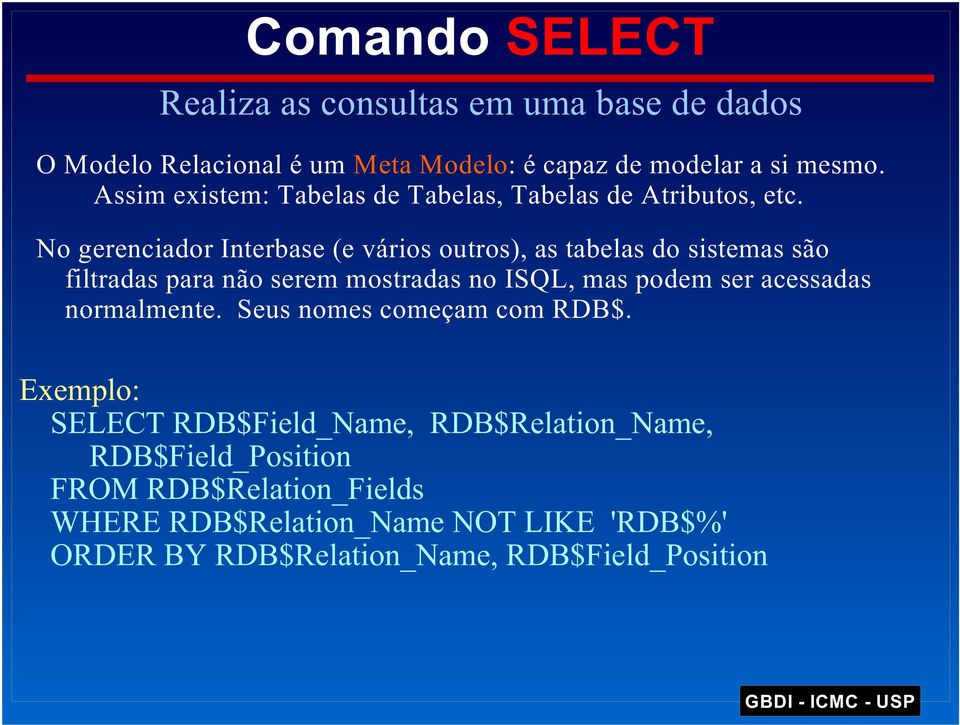 No gerenciador Interbase (e vários outros), as tabelas do sistemas são filtradas para não serem mostradas no ISQL, mas podem ser