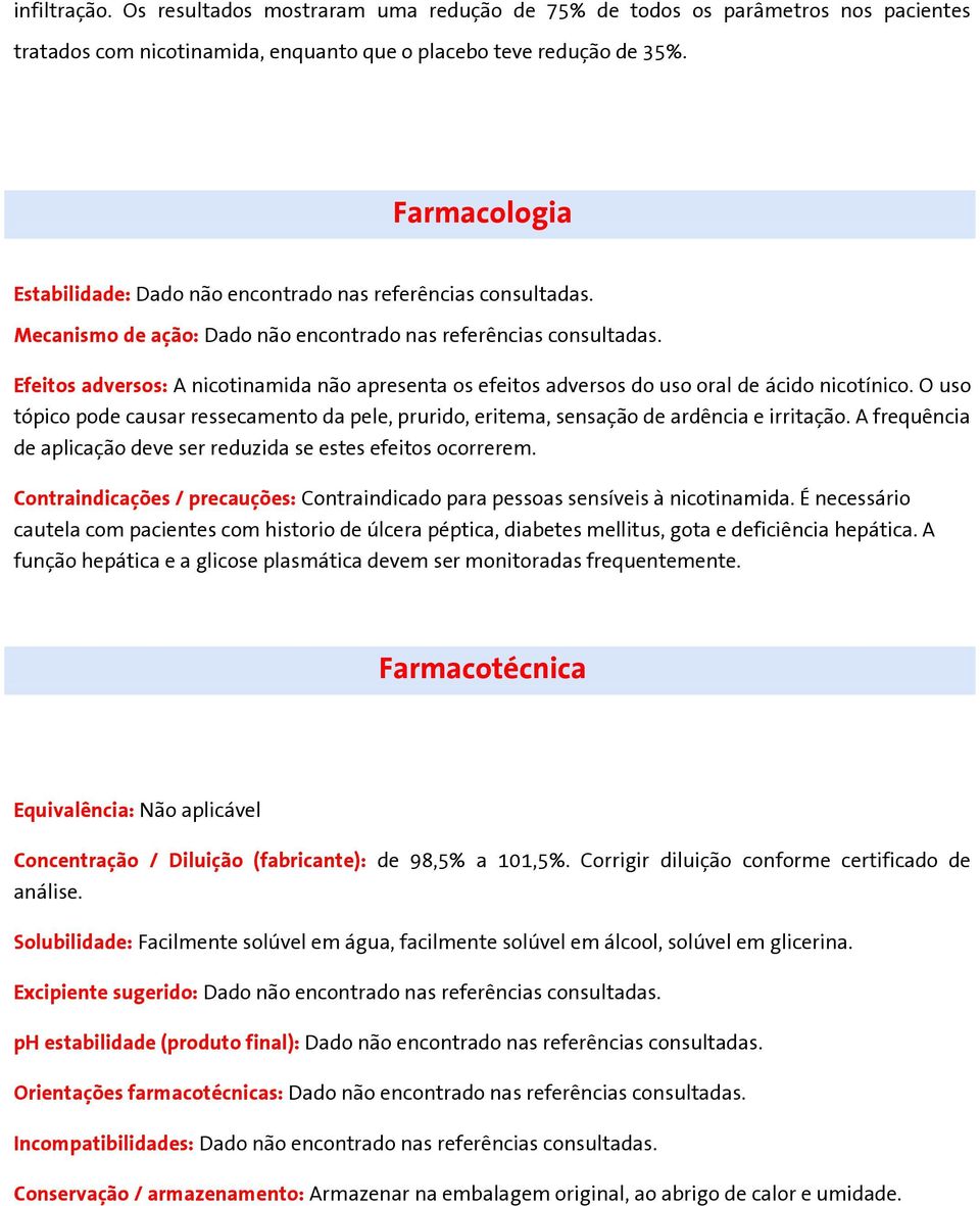 Efeitos adversos: A nicotinamida não apresenta os efeitos adversos do uso oral de ácido nicotínico. O uso tópico pode causar ressecamento da pele, prurido, eritema, sensação de ardência e irritação.