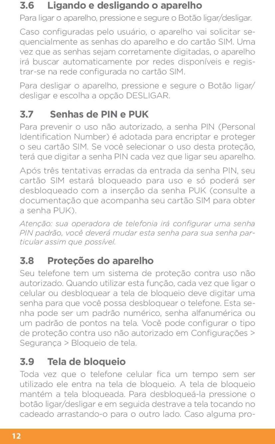 Uma vez que as senhas sejam corretamente digitadas, o aparelho irá buscar automaticamente por redes disponíveis e registrar-se na rede configurada no cartão SIM.