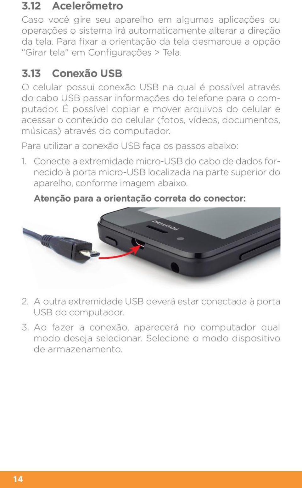 13 Conexão USB O celular possui conexão USB na qual é possível através do cabo USB passar informações do telefone para o computador.