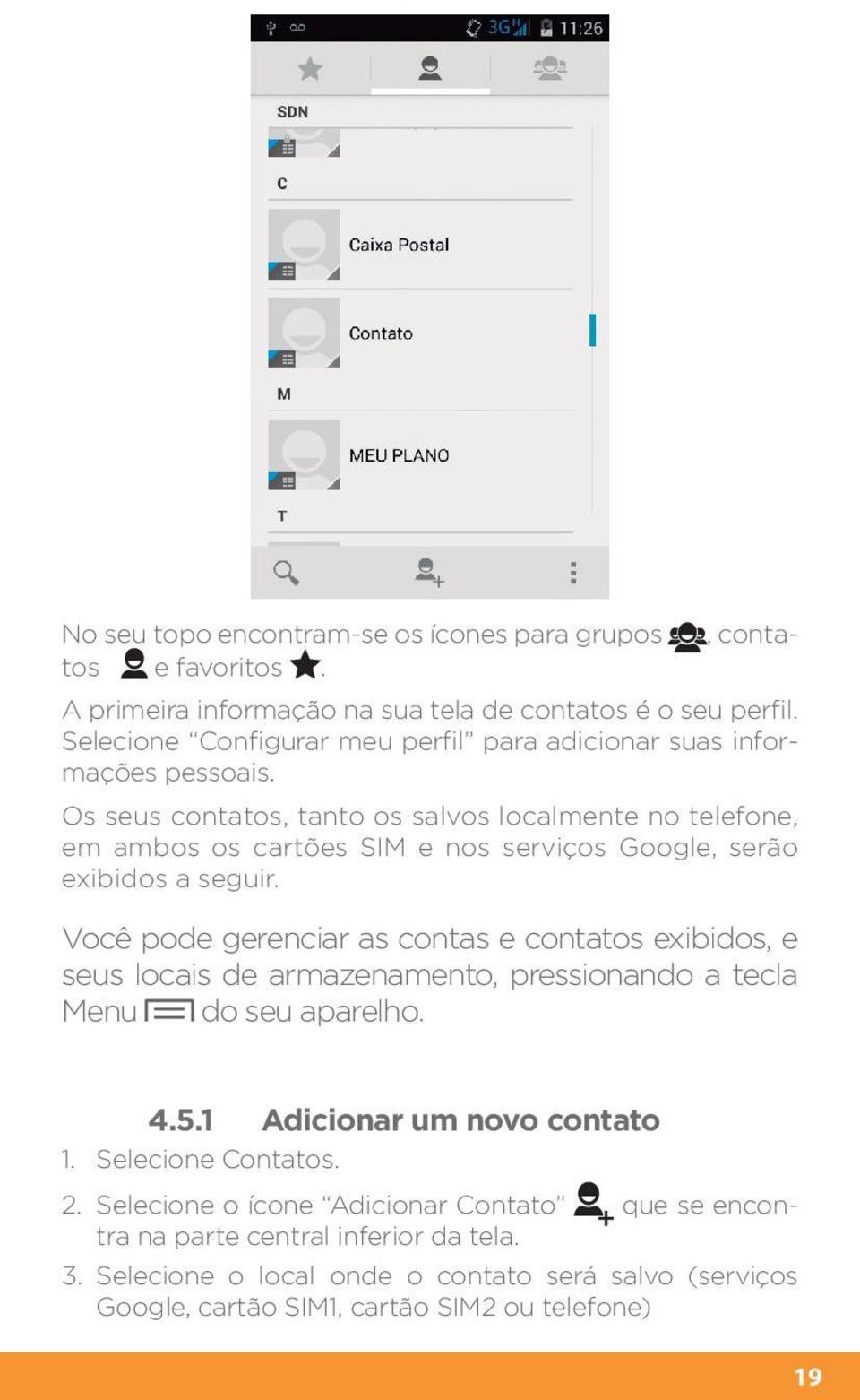 Os seus contatos, tanto os salvos localmente no telefone, em ambos os cartões SIM e nos serviços Google, serão exibidos a seguir.